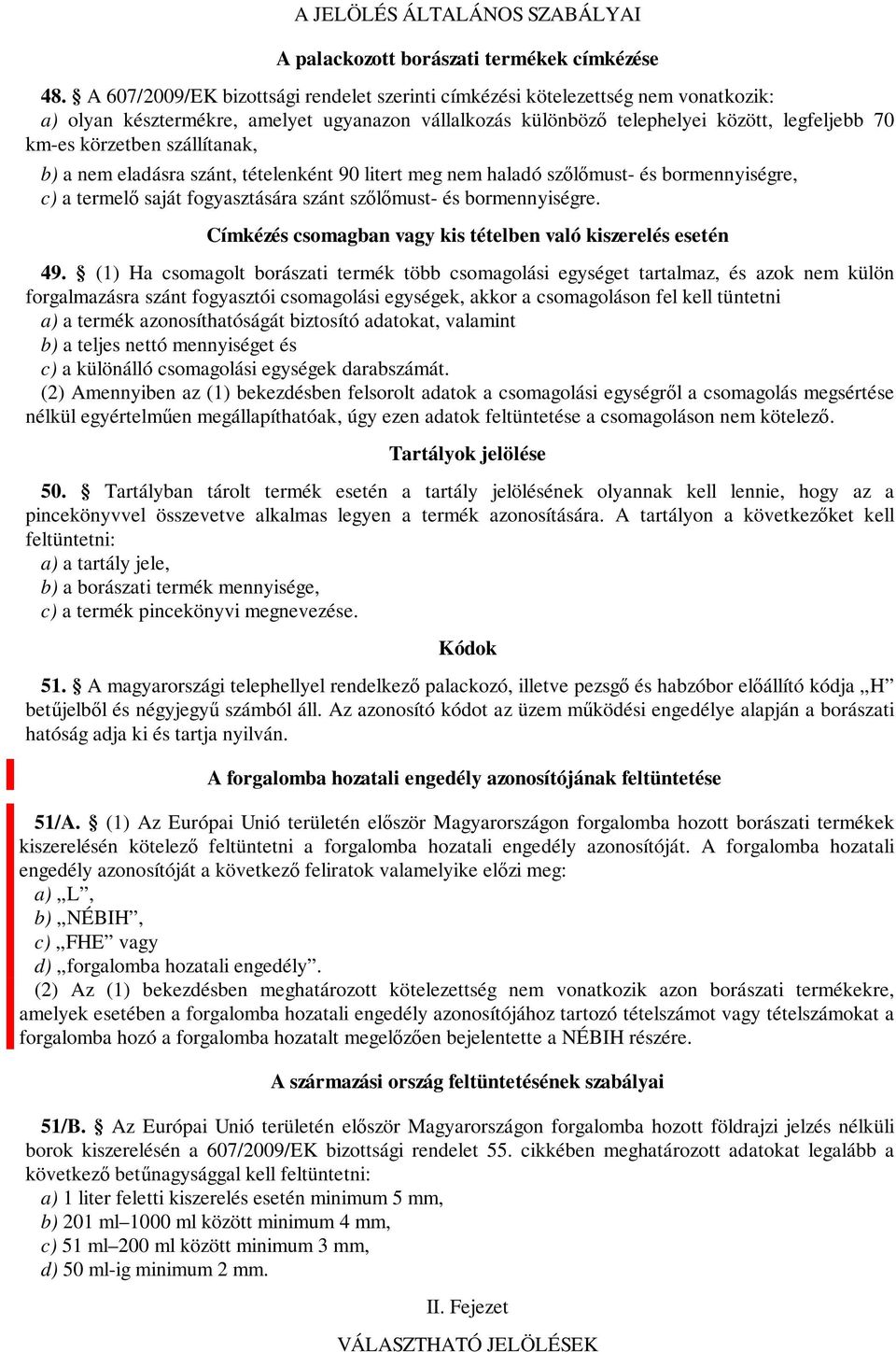 szállítanak, b) a nem eladásra szánt, tételenként 90 litert meg nem haladó szőlőmust- és bormennyiségre, c) a termelő saját fogyasztására szánt szőlőmust- és bormennyiségre.