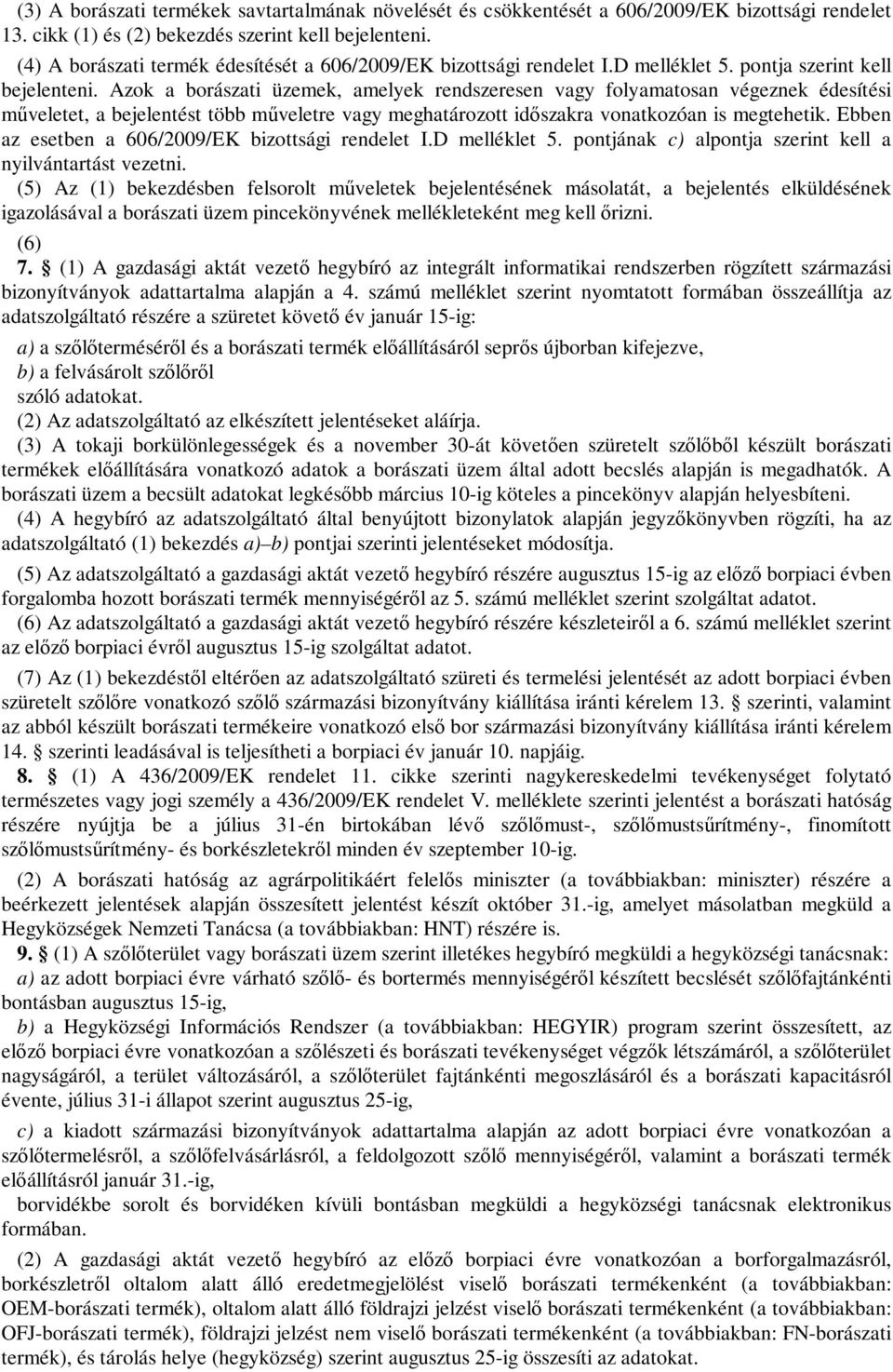 Azok a borászati üzemek, amelyek rendszeresen vagy folyamatosan végeznek édesítési műveletet, a bejelentést több műveletre vagy meghatározott időszakra vonatkozóan is megtehetik.