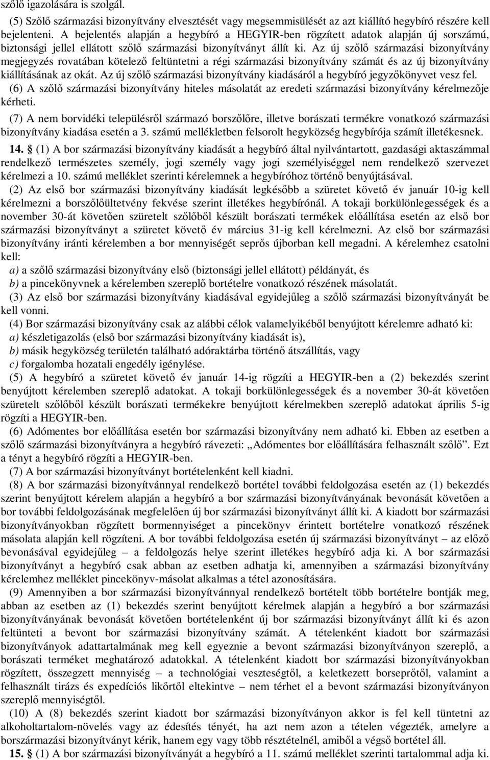 Az új szőlő származási bizonyítvány megjegyzés rovatában kötelező feltüntetni a régi származási bizonyítvány számát és az új bizonyítvány kiállításának az okát.