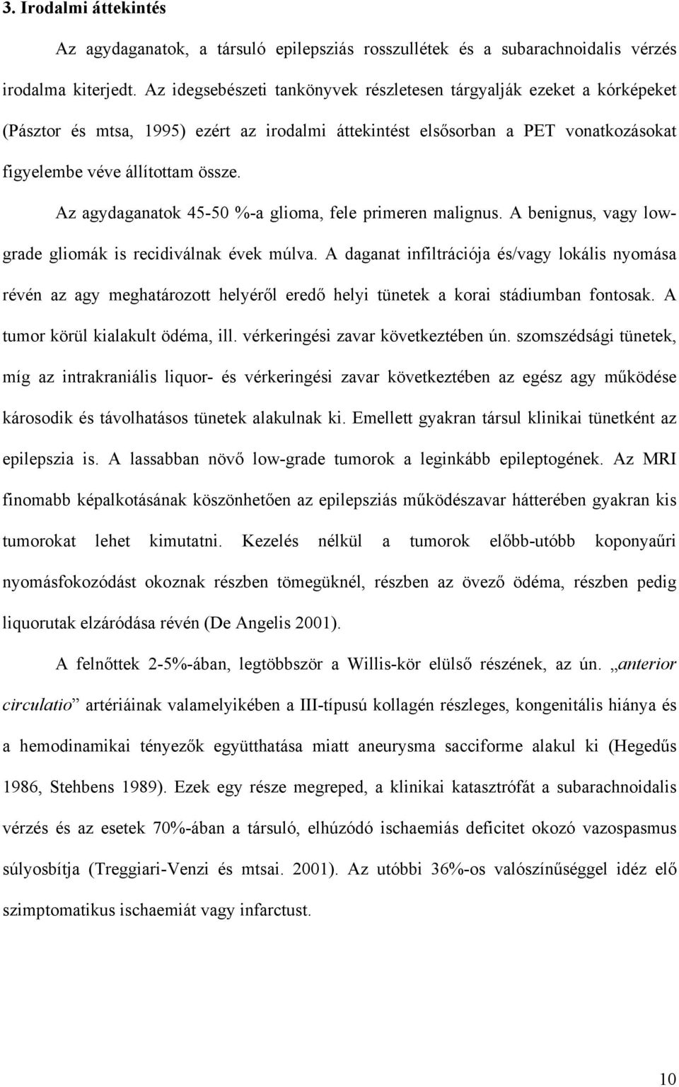 Az agydaganatok 45-50 %-a glioma, fele primeren malignus. A benignus, vagy lowgrade gliomák is recidiválnak évek múlva.