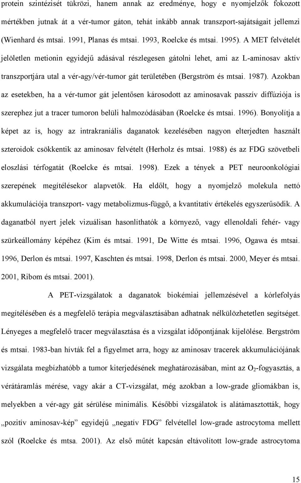 A MET felvételét jelöletlen metionin egyidej adásával részlegesen gátolni lehet, ami az L-aminosav aktív transzportjára utal a vér-agy/vér-tumor gát területében (Bergström és mtsai. 1987).