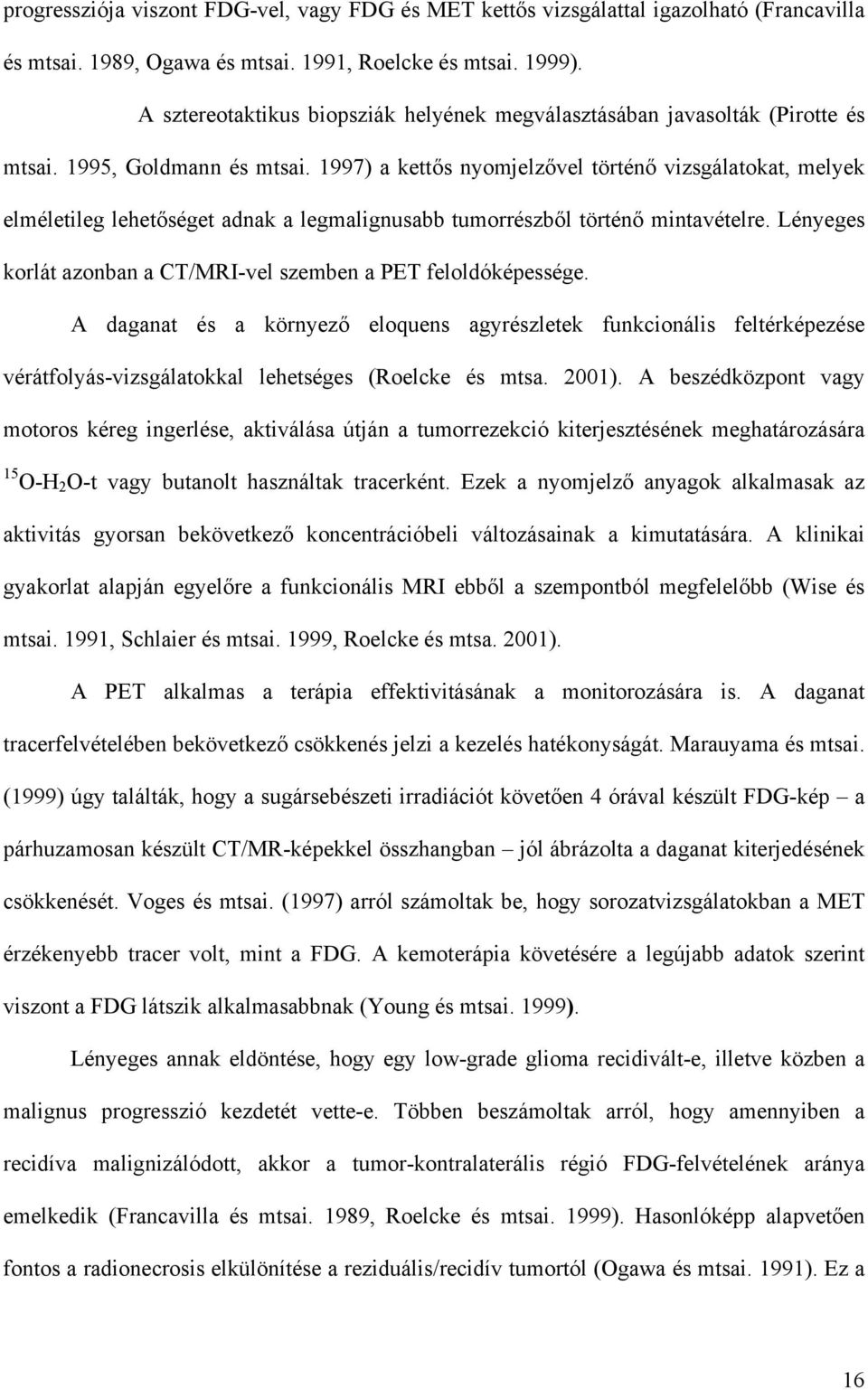 1997) a kett s nyomjelz vel történ vizsgálatokat, melyek elméletileg lehet séget adnak a legmalignusabb tumorrészb l történ mintavételre.