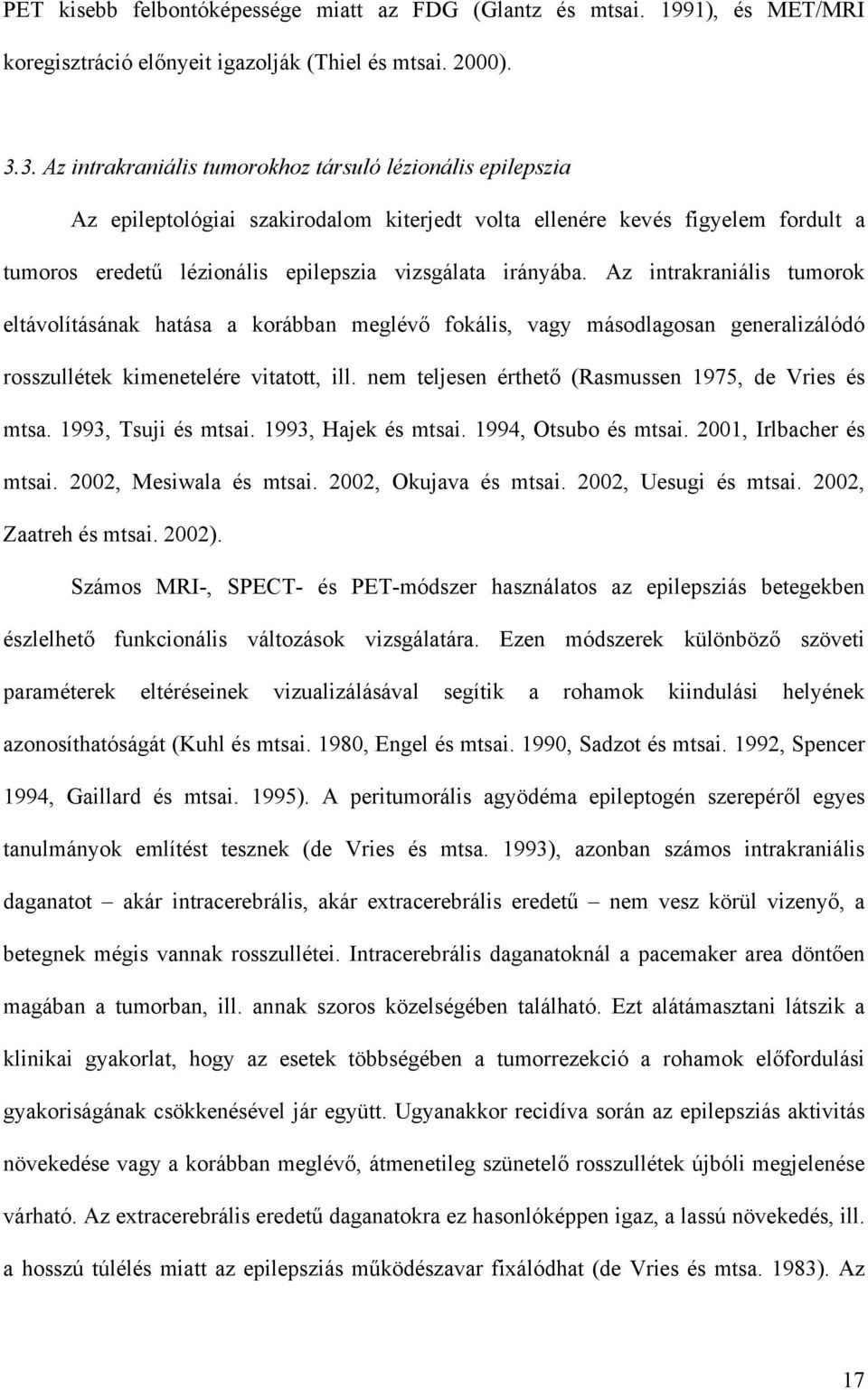 Az intrakraniális tumorok eltávolításának hatása a korábban meglév fokális, vagy másodlagosan generalizálódó rosszullétek kimenetelére vitatott, ill.