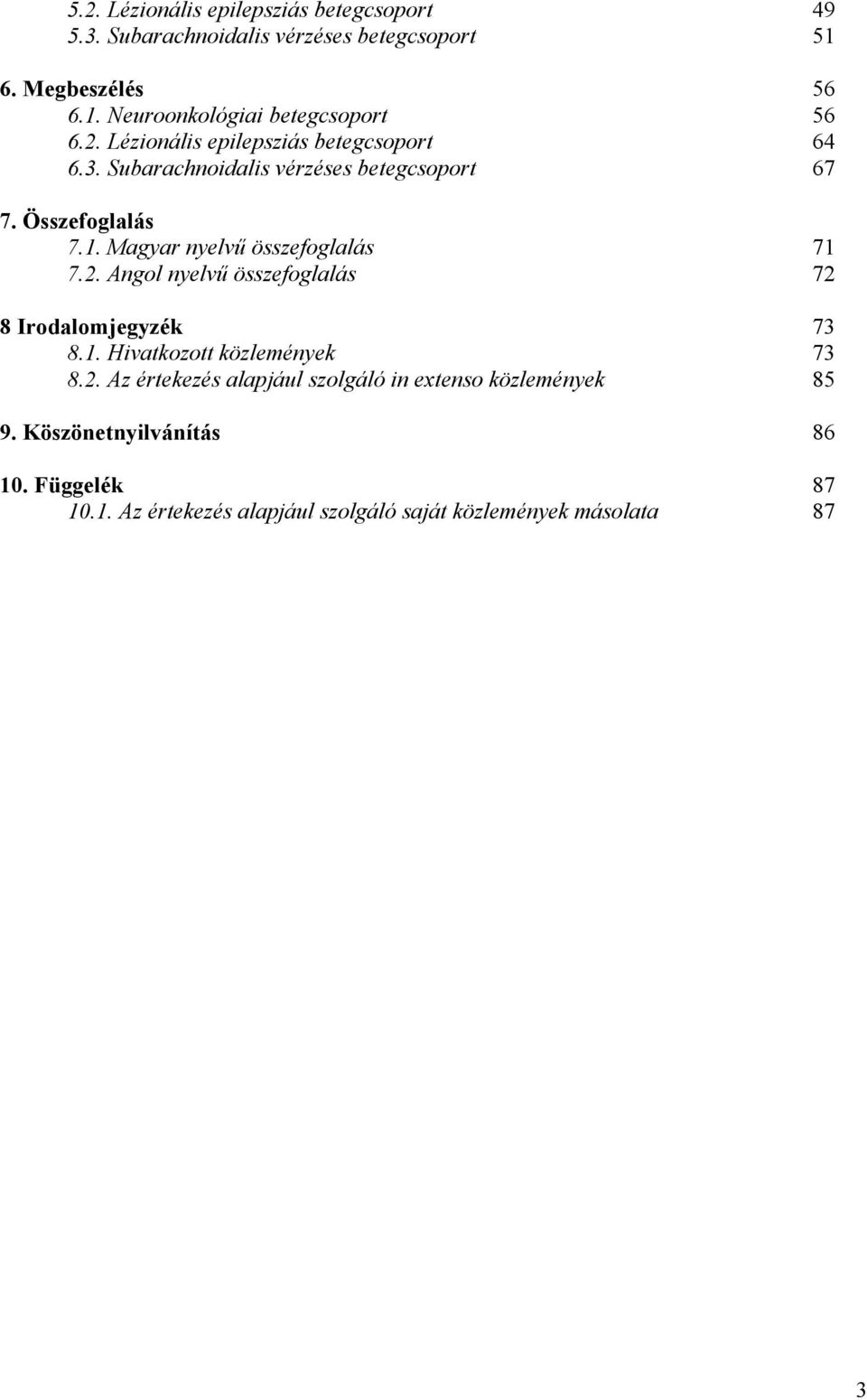 Magyar nyelv összefoglalás 71 7.2. Angol nyelv összefoglalás 72 8 Irodalomjegyzék 73 8.1. Hivatkozott közlemények 73 8.2. Az értekezés alapjául szolgáló in extenso közlemények 85 9.