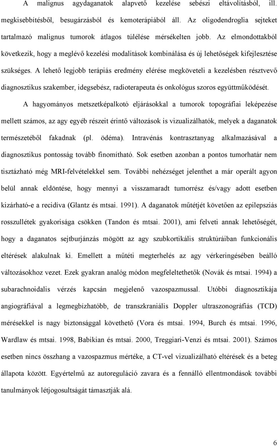 Az elmondottakból következik, hogy a meglév kezelési modalitások kombinálása és új lehet ségek kifejlesztése szükséges.