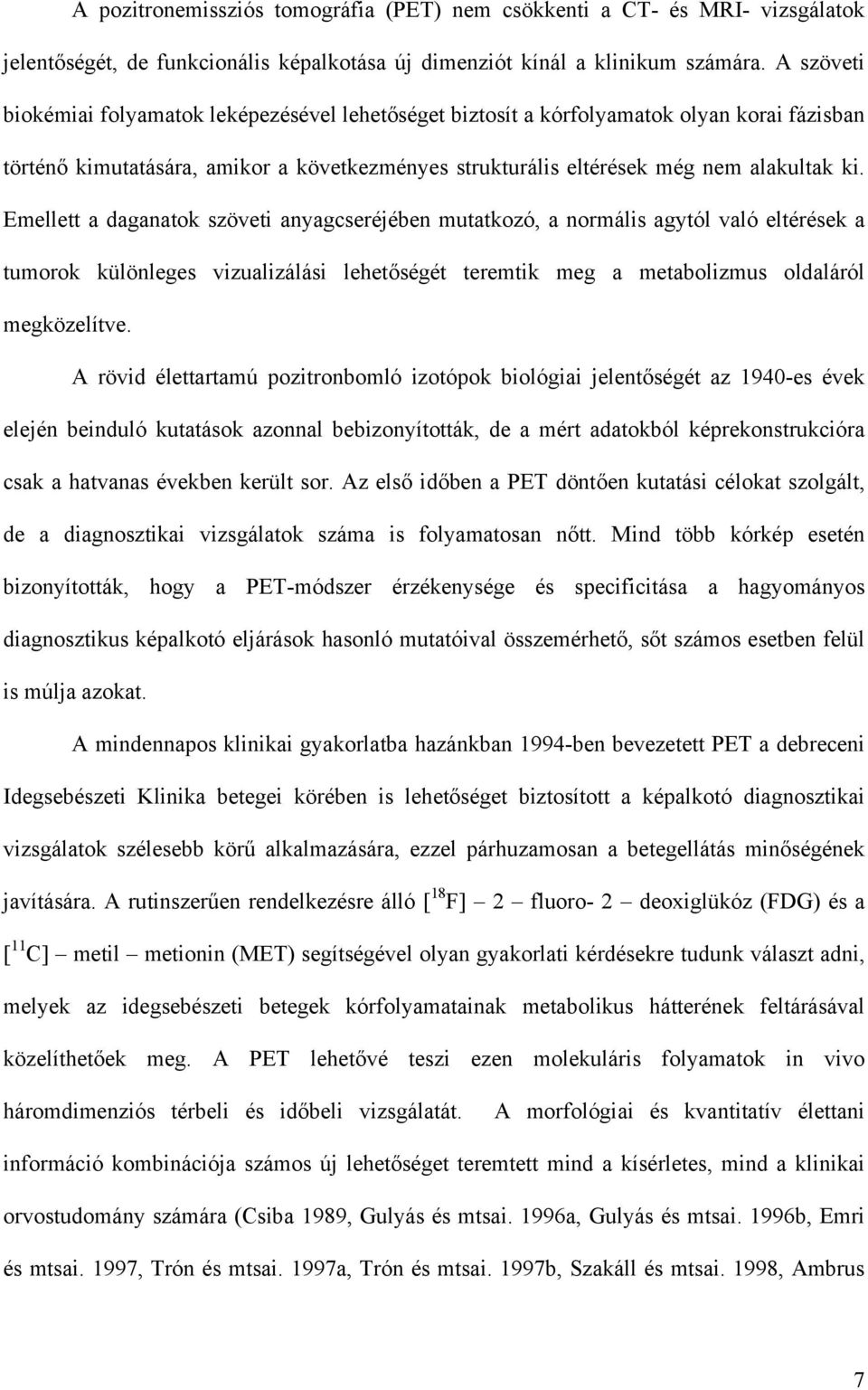 Emellett a daganatok szöveti anyagcseréjében mutatkozó, a normális agytól való eltérések a tumorok különleges vizualizálási lehet ségét teremtik meg a metabolizmus oldaláról megközelítve.