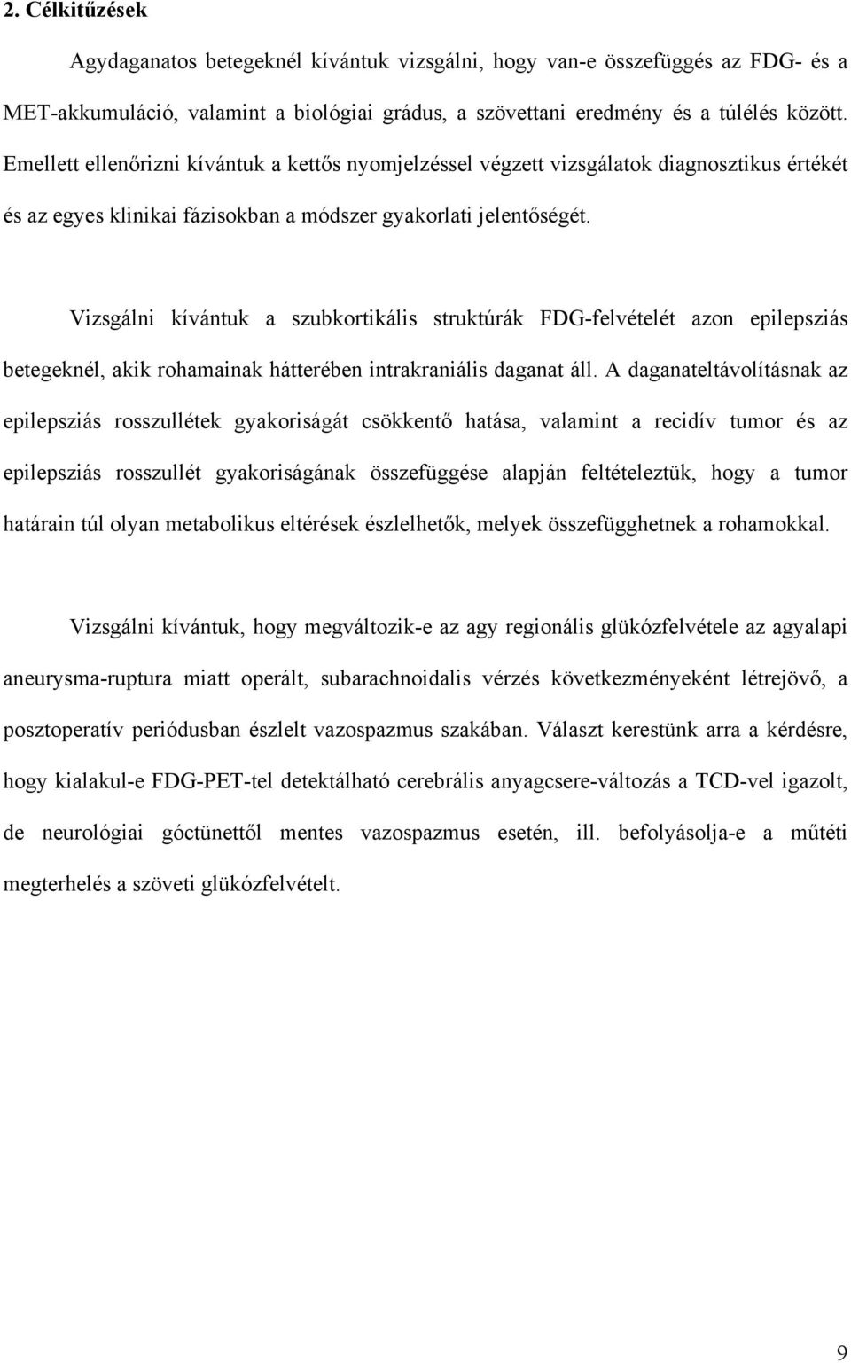 Vizsgálni kívántuk a szubkortikális struktúrák FDG-felvételét azon epilepsziás betegeknél, akik rohamainak hátterében intrakraniális daganat áll.