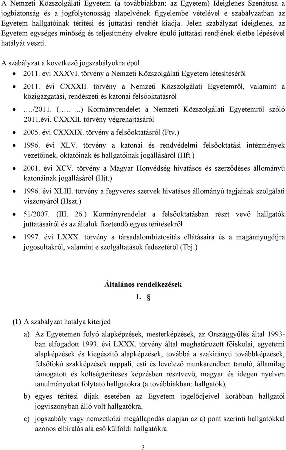 A szabályzat a következő jogszabályokra épül: 2011. évi XXXVI. törvény a Nemzeti Közszolgálati Egyetem létesítéséről 2011. évi CXXXII.