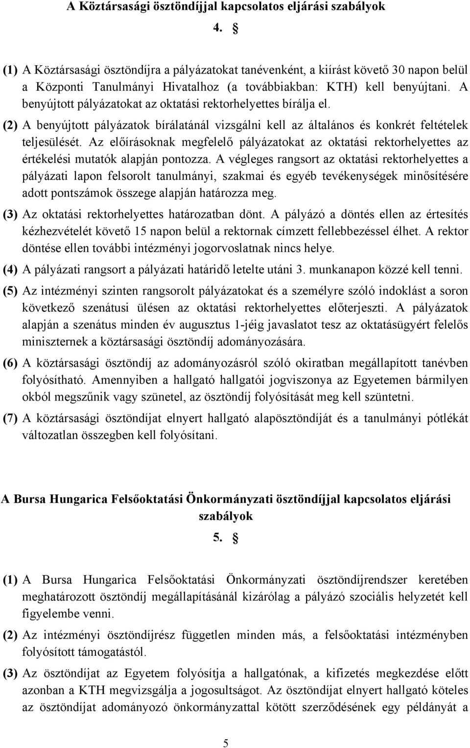 A benyújtott pályázatokat az oktatási rektorhelyettes bírálja el. (2) A benyújtott pályázatok bírálatánál vizsgálni kell az általános és konkrét feltételek teljesülését.