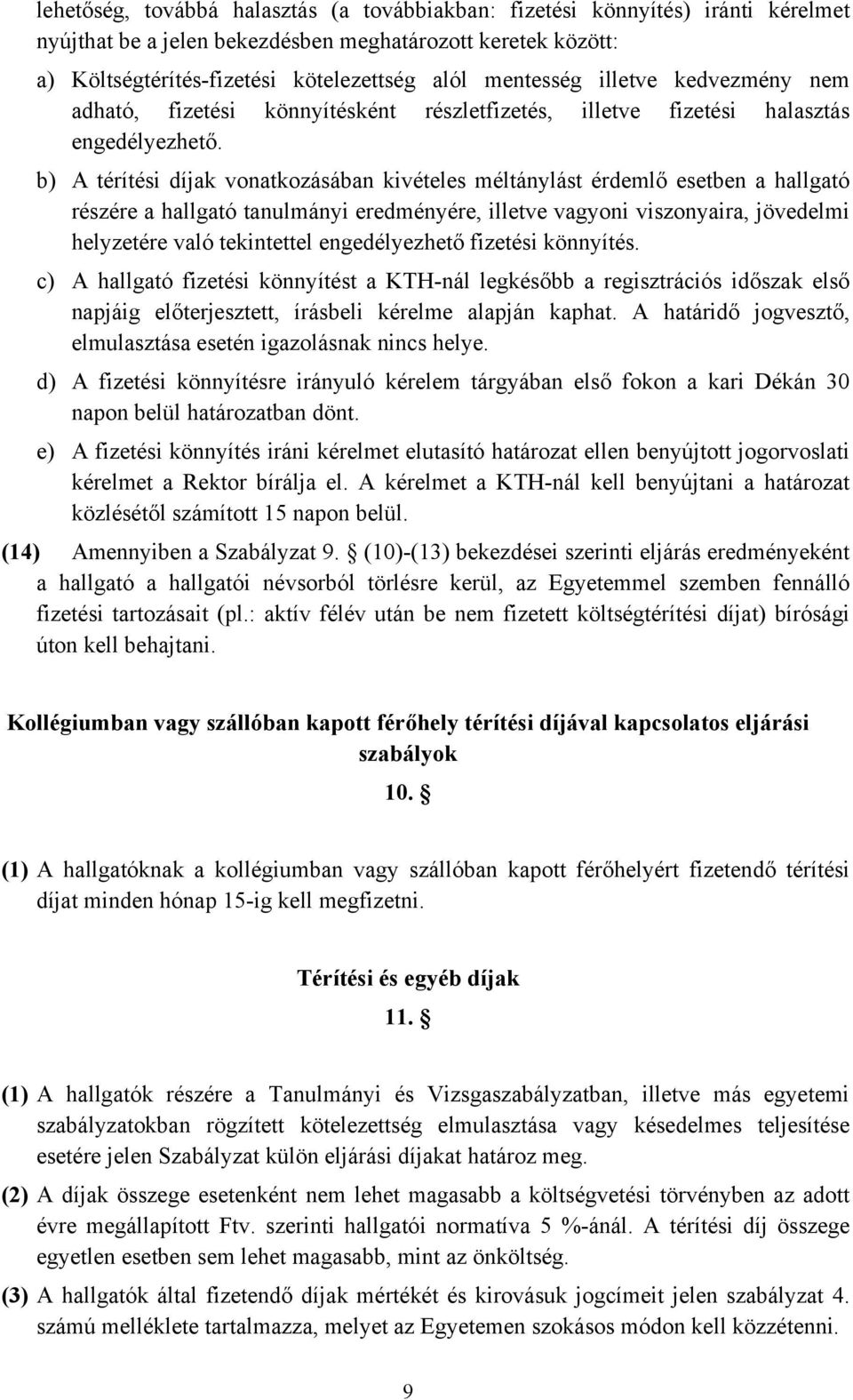 b) A térítési díjak vonatkozásában kivételes méltánylást érdemlő esetben a hallgató részére a hallgató tanulmányi eredményére, illetve vagyoni viszonyaira, jövedelmi helyzetére való tekintettel