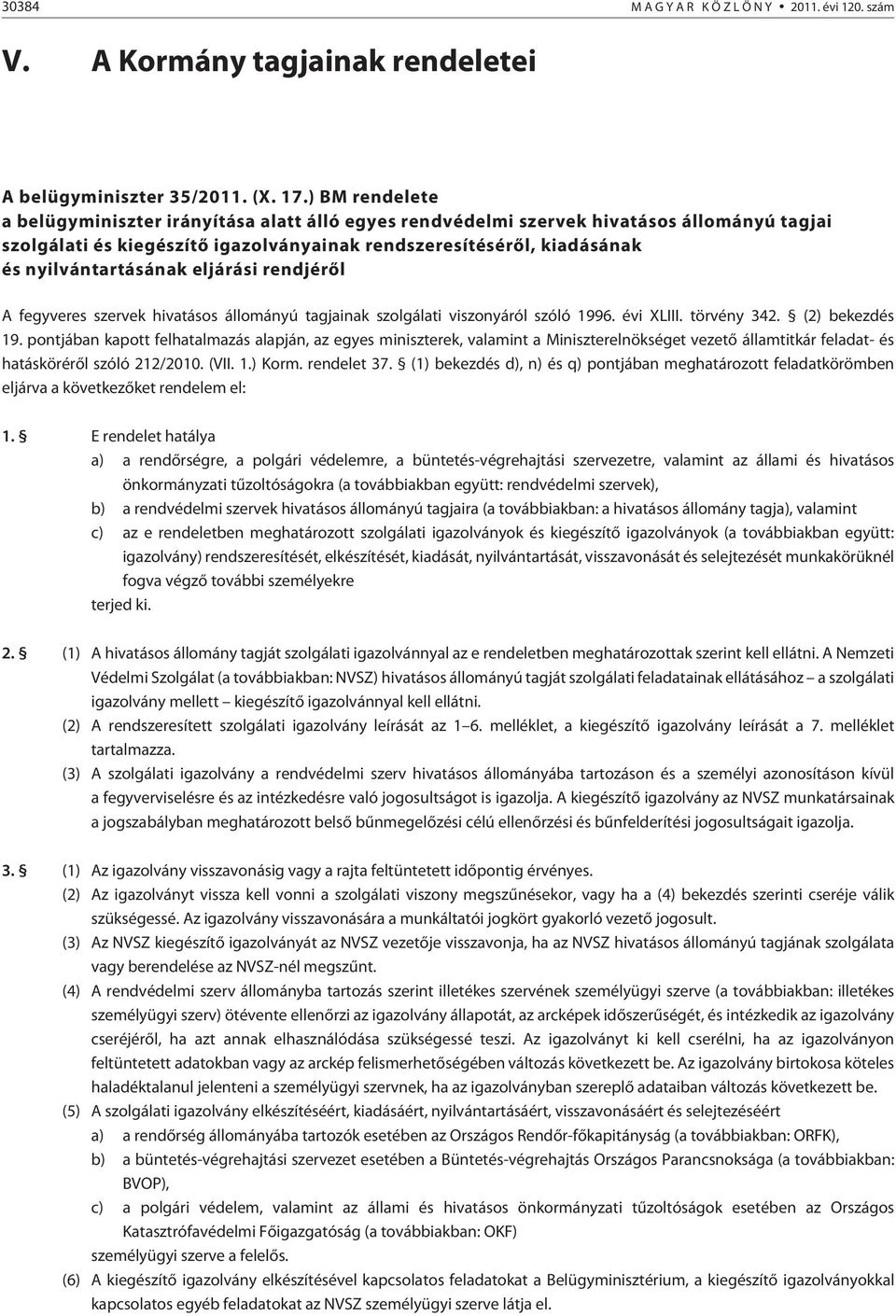 nyilvántartásának eljárási rendjérõl A fegyveres szervek hivatásos állományú tagjainak szolgálati viszonyáról szóló 1996. évi XLIII. törvény 342. (2) bekezdés 19.