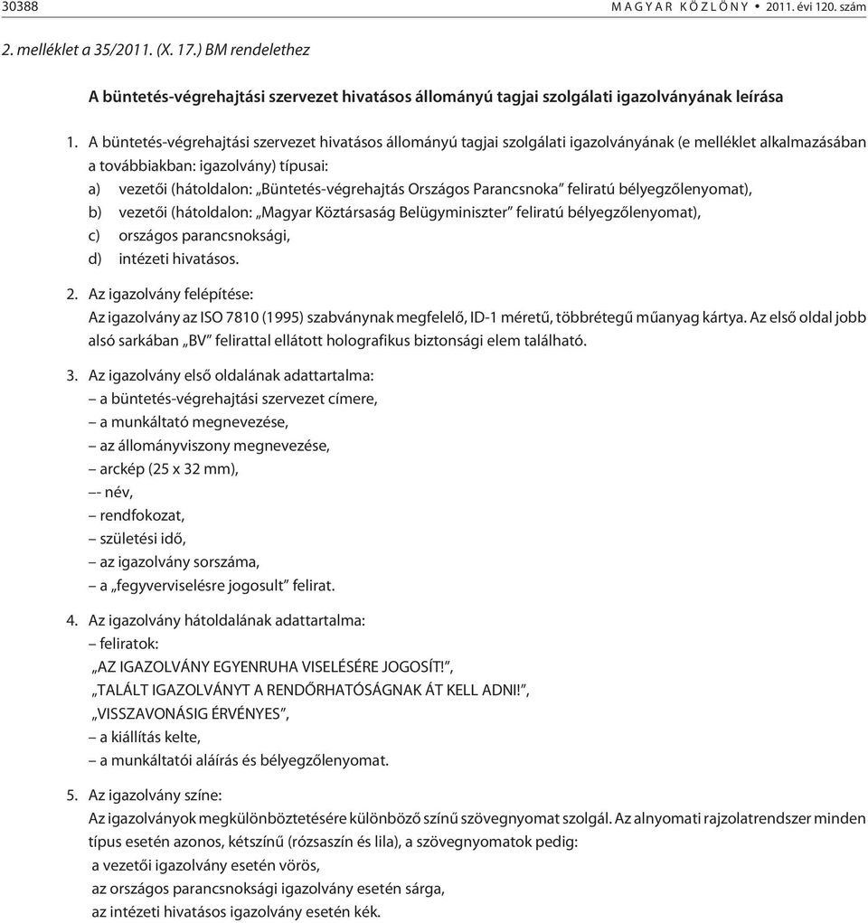 Országos Parancsnoka feliratú bélyegzõlenyomat), b) vezetõi (hátoldalon: Magyar Köztársaság Belügyminiszter feliratú bélyegzõlenyomat), c) országos parancsnoksági, d) intézeti hivatásos. 2.