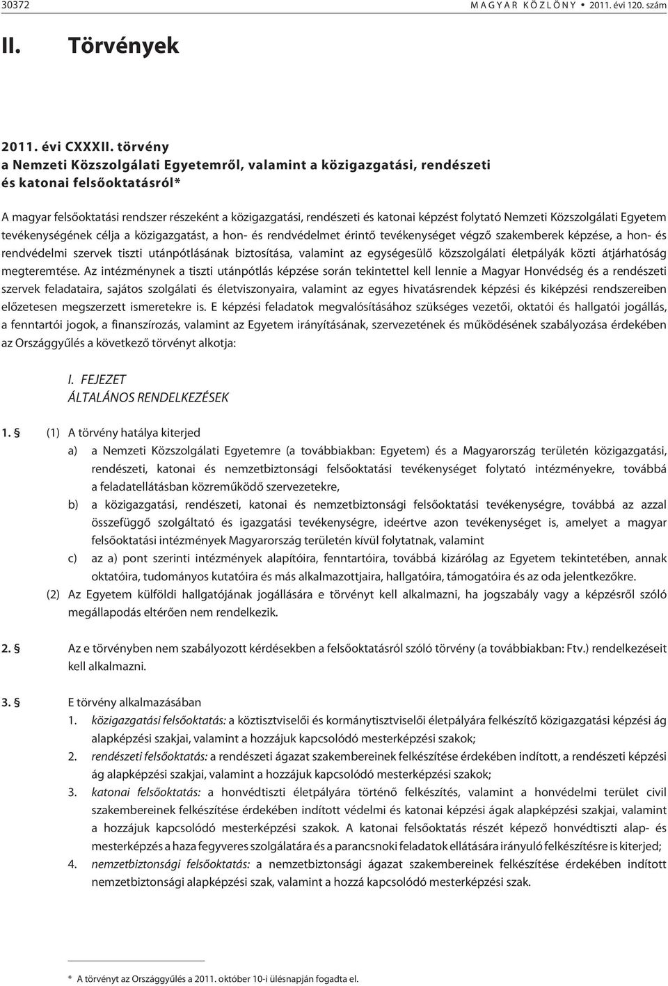 folytató Nemzeti Közszolgálati Egyetem tevékenységének célja a közigazgatást, a hon- és rendvédelmet érintõ tevékenységet végzõ szakemberek képzése, a hon- és rendvédelmi szervek tiszti