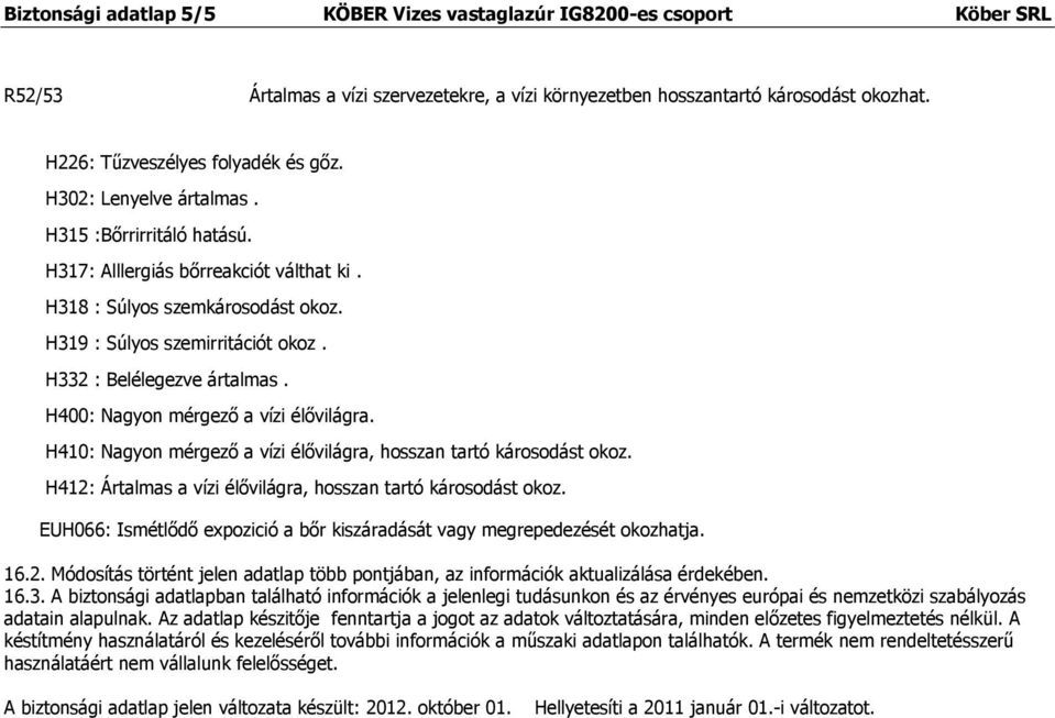 H332 : Belélegezve ártalmas. : Nagyon mérgező a vízi élővilágra. H410: Nagyon mérgező a vízi élővilágra, hosszan tartó károsodást okoz. H412: Ártalmas a vízi élővilágra, hosszan tartó károsodást okoz.