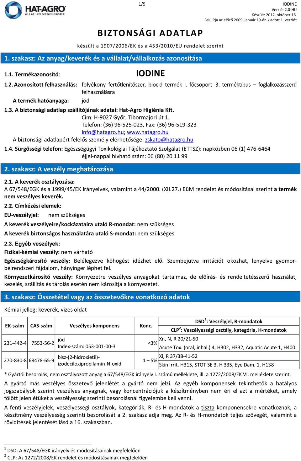 Telefon: (36) 96-525-023, Fax: (36) 96-519-323 info@hatagro.hu; www.hatagro.hu A biztonsági adatlapért felelős személy elérhetősége: zskato@hatagro.hu 1.4.