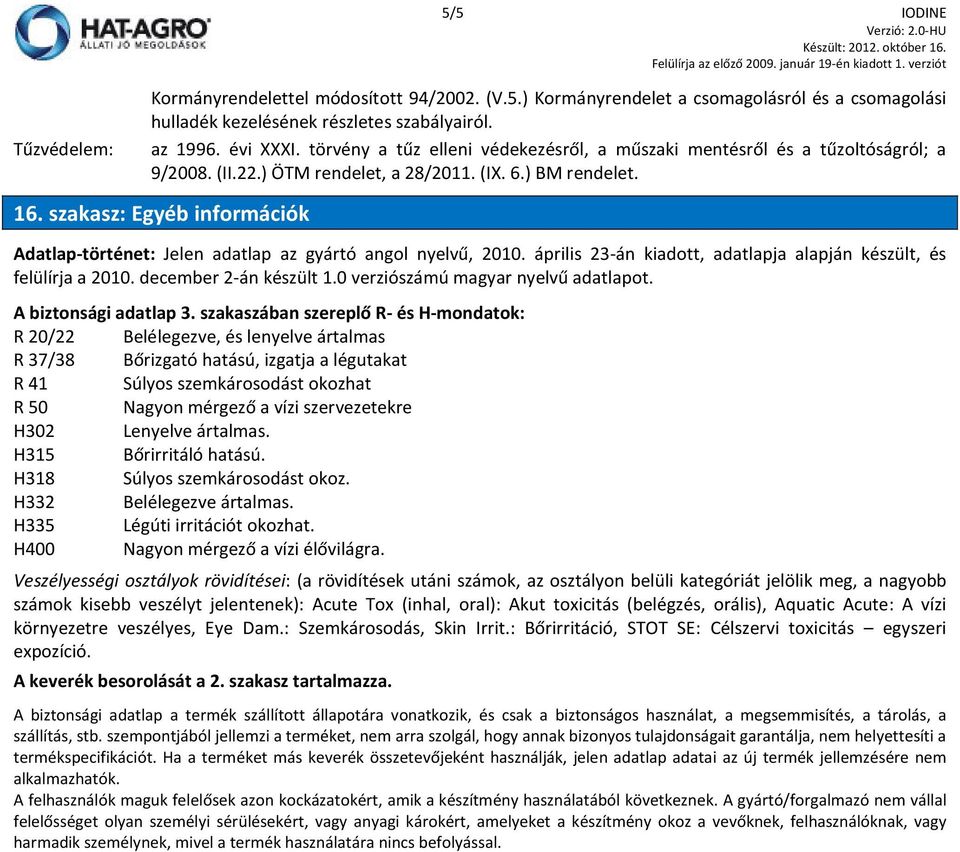 szakasz: Egyéb információk Adatlap-történet: Jelen adatlap az gyártó angol nyelvű, 2010. április 23-án kiadott, adatlapja alapján készült, és felülírja a 2010. december 2-án készült 1.