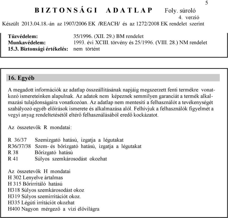 Az adatok nem képeznek semmilyen garanciát a termék alkalmazási tulajdonságaira vonatkozóan.