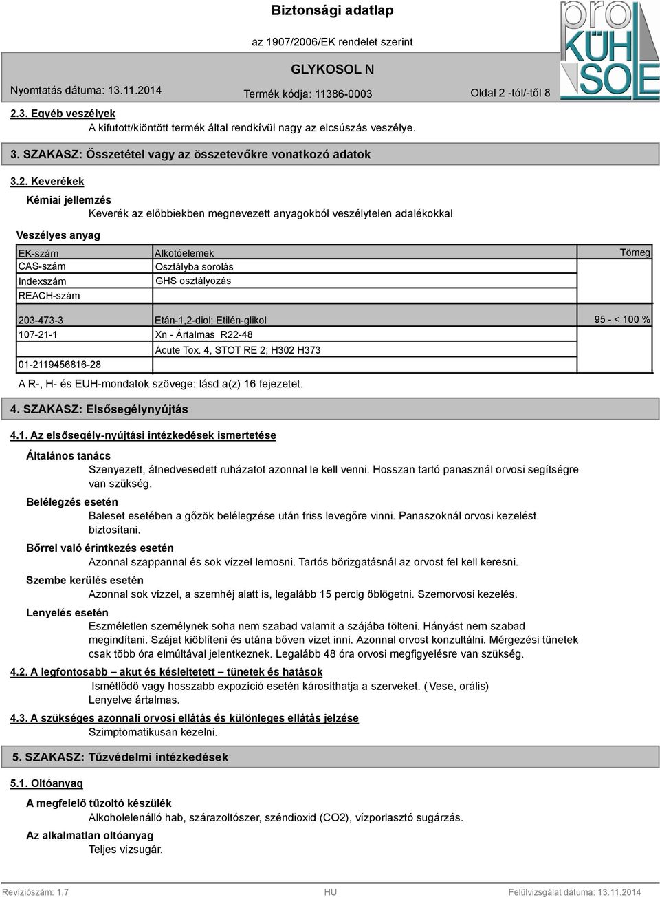 3. Egyéb veszélyek A kifutott/kiöntött termék által rendkívül nagy az elcsúszás veszélye. 3. SZAKASZ: Összetétel vagy az összetevőkre vonatkozó adatok 3.2.