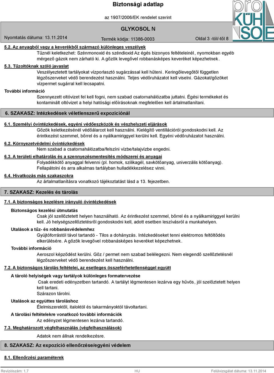 A gőzök levegővel robbanásképes keveréket képezhetnek. 5.3. Tűzoltóknak szóló javaslat Veszélyeztetett tartályokat vízporlasztó sugárzással kell hűteni.