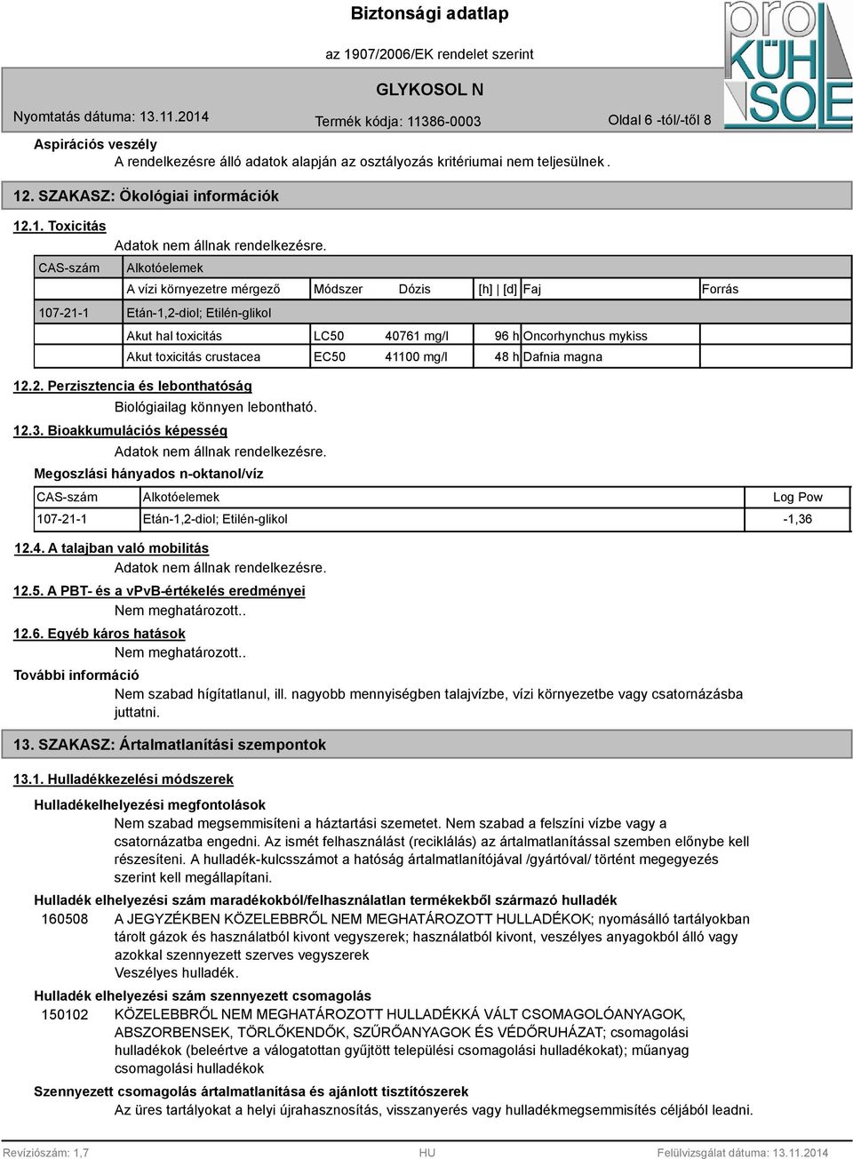 .1. Toxicitás CAS-szám 107-21-1 Alkotóelemek A vízi környezetre mérgező Módszer Dózis [h] [d] Faj Forrás Etán-1,2-diol; Etilén-glikol Akut hal toxicitás Akut toxicitás crustacea LC50 40761 mg/l 96 h