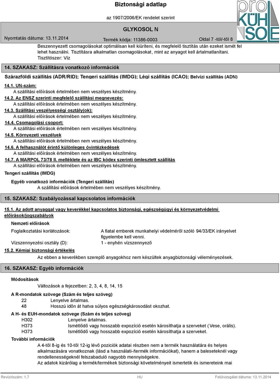 SZAKASZ: Szállításra vonatkozó információk Szárazföldi szállítás (ADR/RID); Tengeri szállítás (IMDG); Légi szállítás (ICAO); Belvízi szállítás (ADN) 14.1. UN-szám: 14.2.