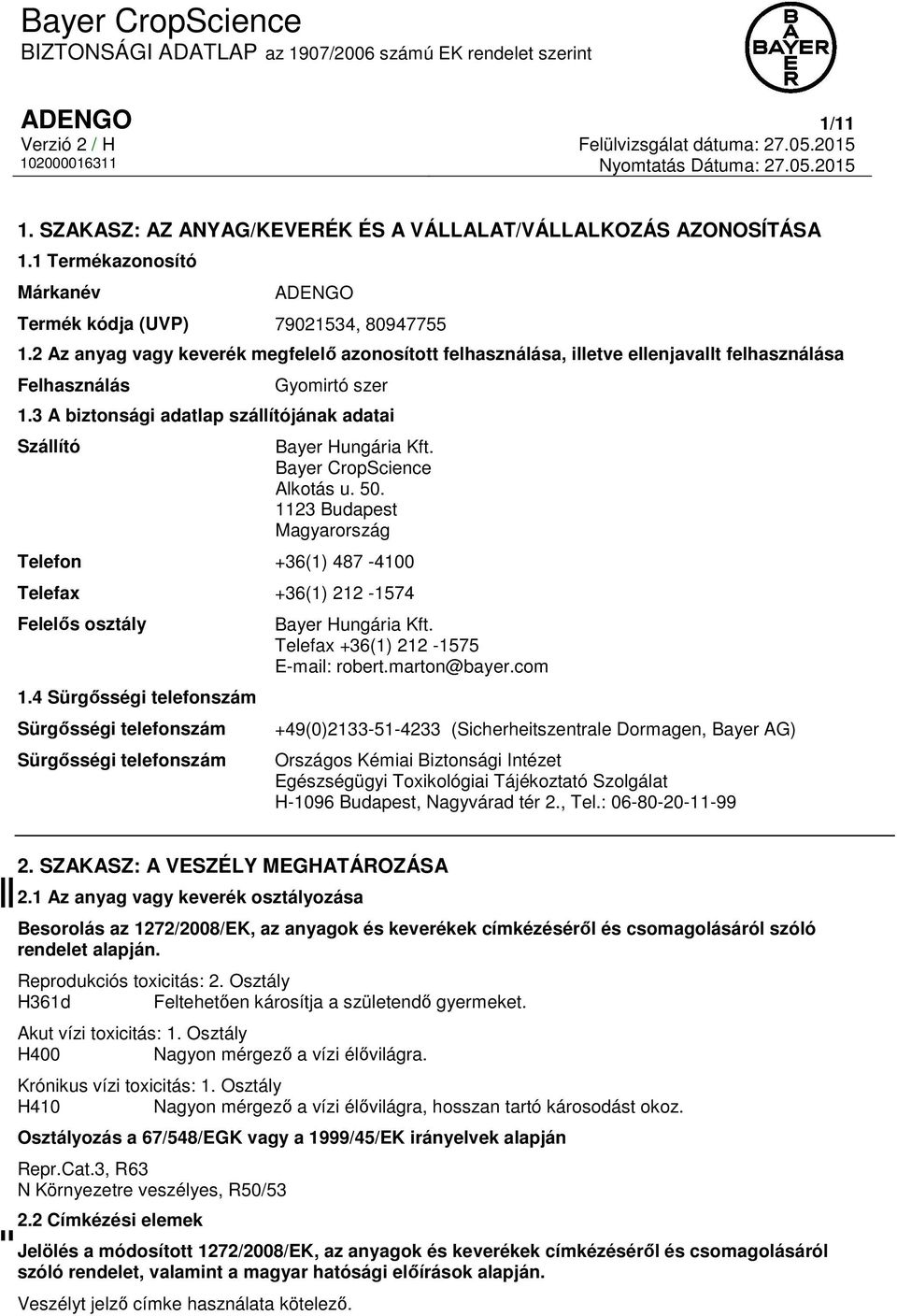 Bayer CropScience Alkotás u. 50. 1123 Budapest Magyarország Telefon +36(1) 487-4100 Telefax +36(1) 212-1574 Felelős osztály 1.