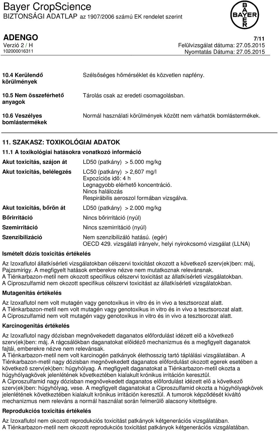 1 A toxikológiai hatásokra vonatkozó információ Akut toxicitás, szájon át Akut toxicitás, belélegzés Akut toxicitás, bőrön át Bőrirritáció Szemirritáció Szenzibilizáció Ismételt dózis toxicitás