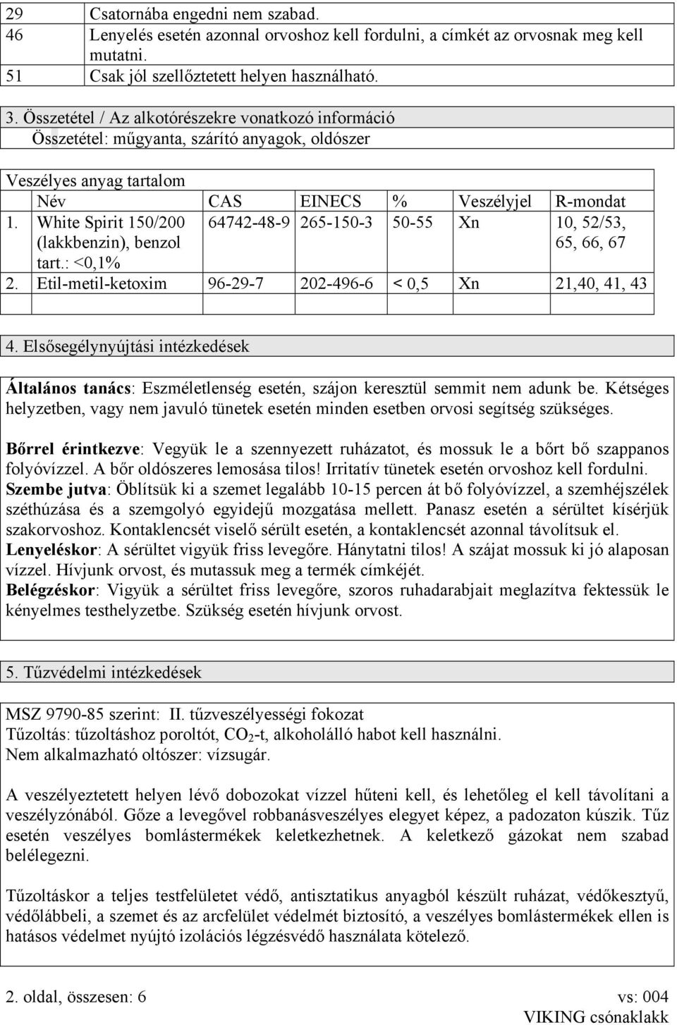 White Spirit 150/200 (lakkbenzin), benzol 64742-48-9 265-150-3 50-55 Xn 10, 52/53, 65, 66, 67 tart.: <0,1% 2. Etil-metil-ketoxim 96-29-7 202-496-6 < 0,5 Xn 21,40, 41, 43 4.