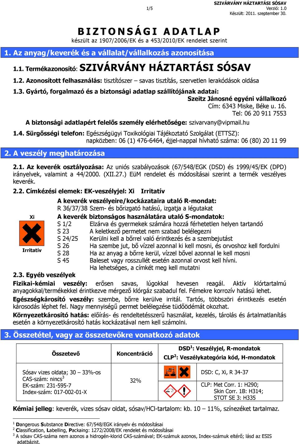 Gyártó, forgalmazó és a biztonsági adatlap szállítójának adatai: Szeitz Jánosné egyéni vállalkozó Cím: 6343 Miske, Béke u. 16.