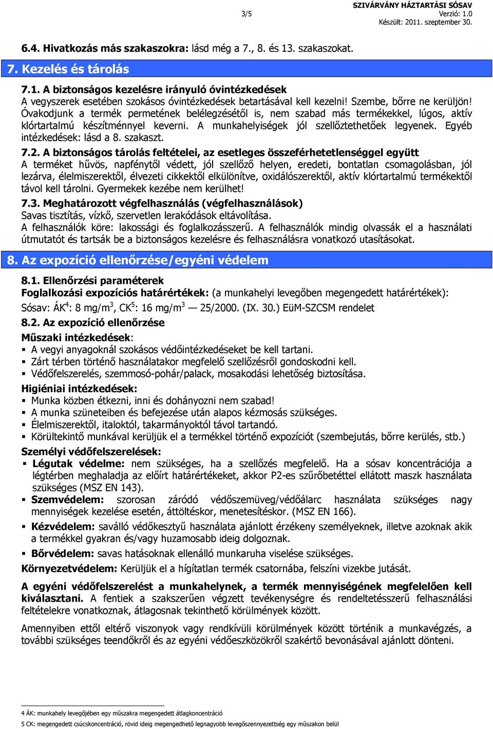 A munkahelyiségek jól szellőztethetőek legyenek. Egyéb intézkedések: lásd a 8. szakaszt. 7.2.