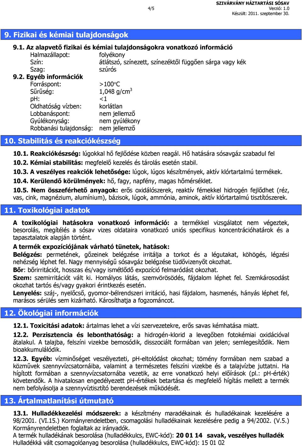 Stabilitás és reakciókészség 10.1. Reakciókészség: lúgokkal hő fejlődése közben reagál. Hő hatására sósavgáz szabadul fel 10.2. Kémiai stabilitás: megfelelő kezelés és tárolás esetén stabil. 10.3.