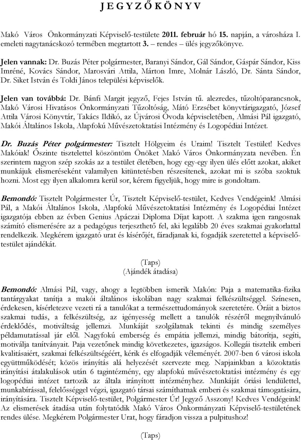 Siket István és Toldi János települési képviselők. Jelen van továbbá: Dr. Bánfi Margit jegyző, Fejes István tű.