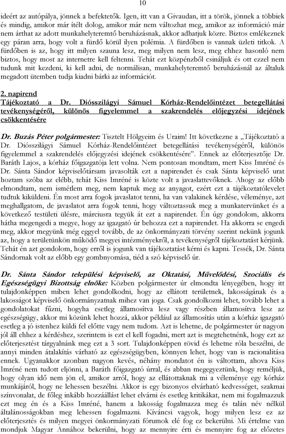 akkor adhatjuk közre. Biztos emlékeznek egy páran arra, hogy volt a fürdő körül ilyen polémia. A fürdőben is vannak üzleti titkok.