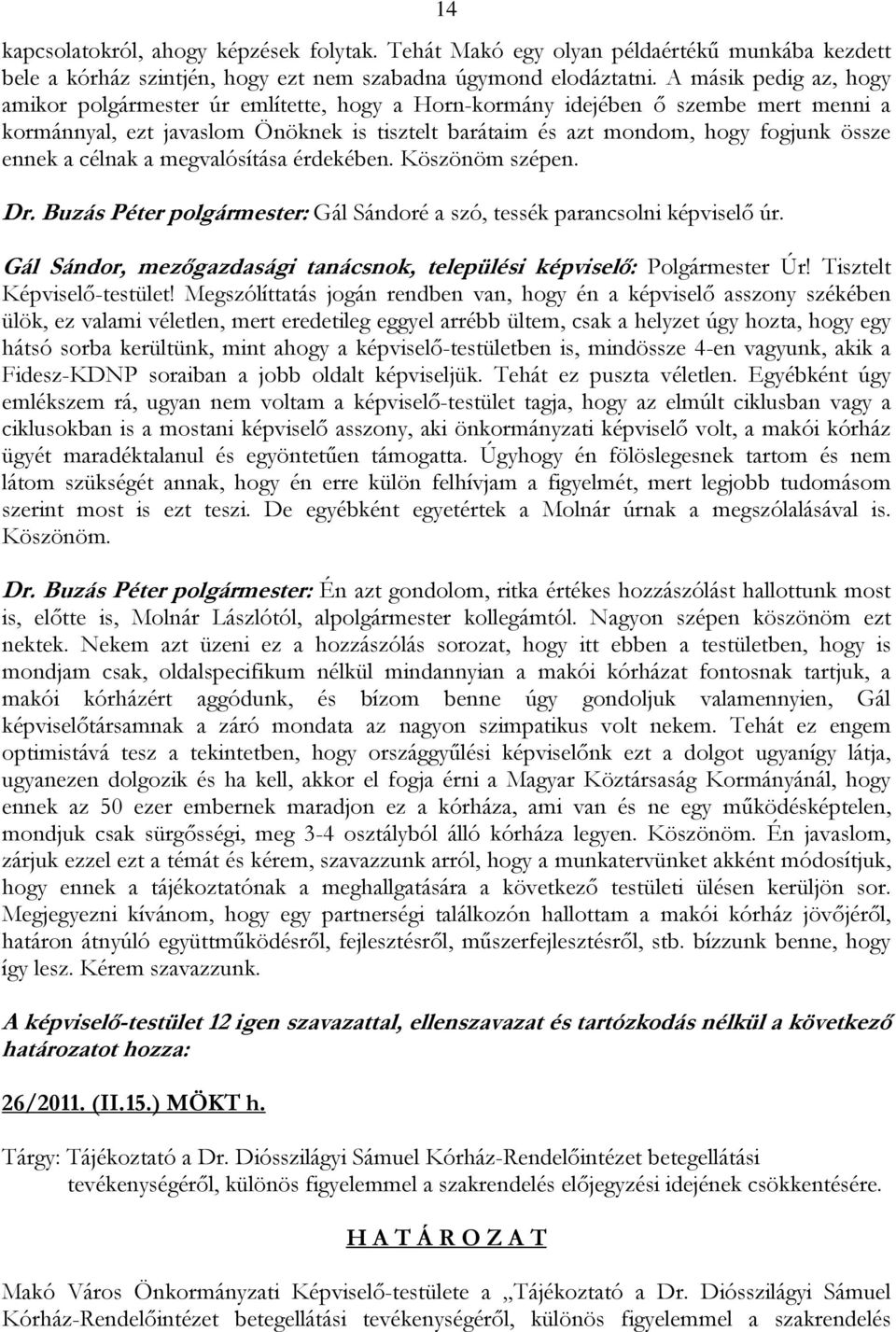 ennek a célnak a megvalósítása érdekében. Köszönöm szépen. Dr. Buzás Péter polgármester: Gál Sándoré a szó, tessék parancsolni képviselő úr.