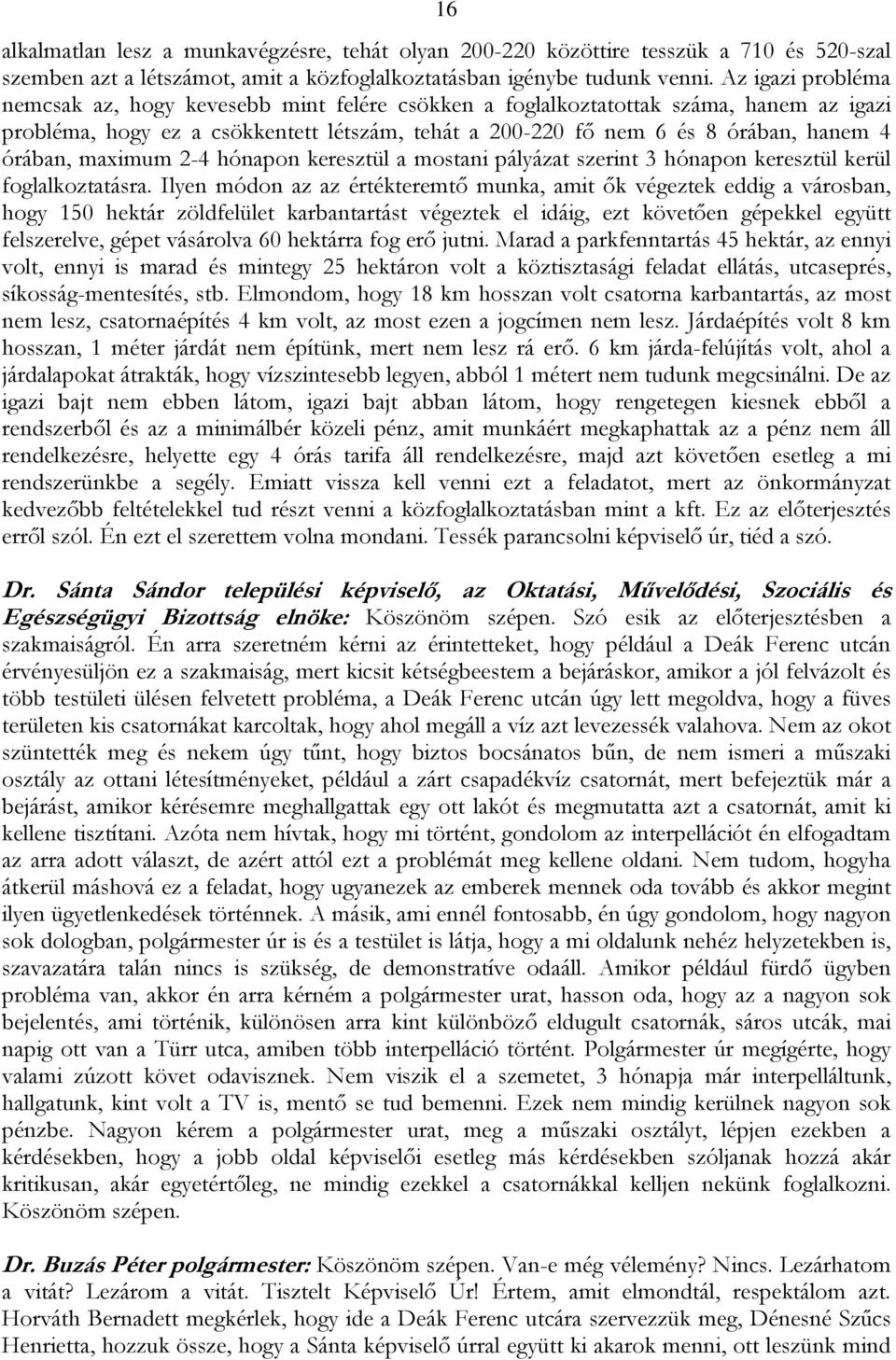 órában, maximum 2-4 hónapon keresztül a mostani pályázat szerint 3 hónapon keresztül kerül foglalkoztatásra.