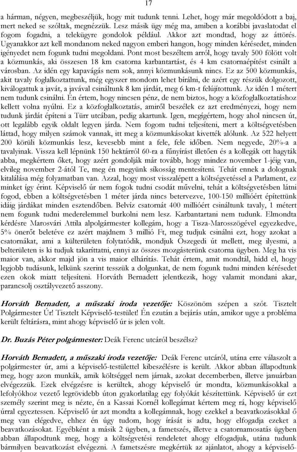 Ugyanakkor azt kell mondanom neked nagyon emberi hangon, hogy minden kérésedet, minden igényedet nem fogunk tudni megoldani.