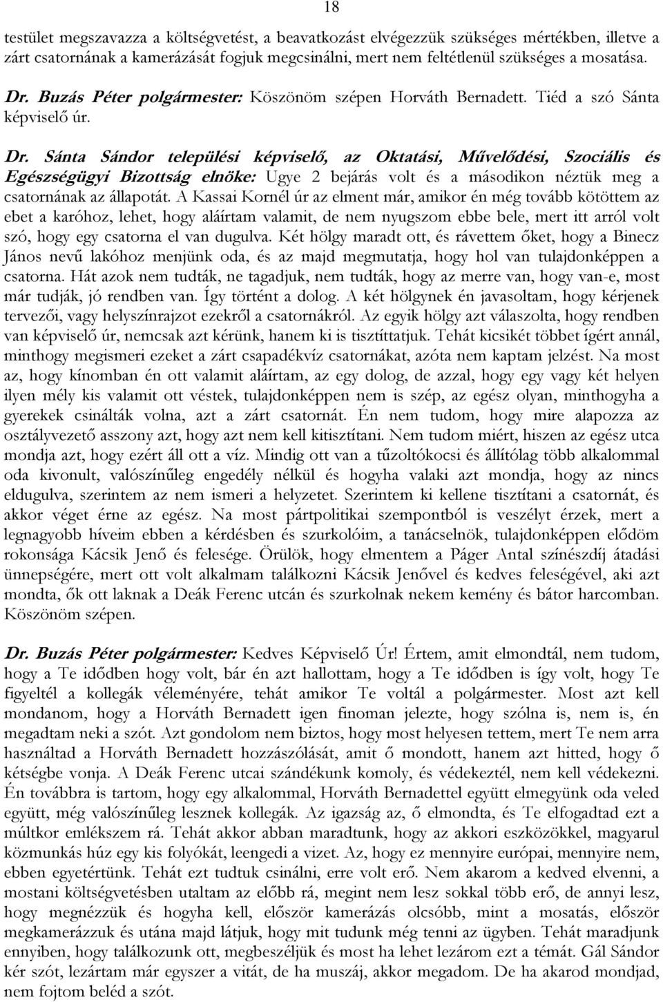 Sánta Sándor települési képviselő, az Oktatási, Művelődési, Szociális és Egészségügyi Bizottság elnöke: Ugye 2 bejárás volt és a másodikon néztük meg a csatornának az állapotát.