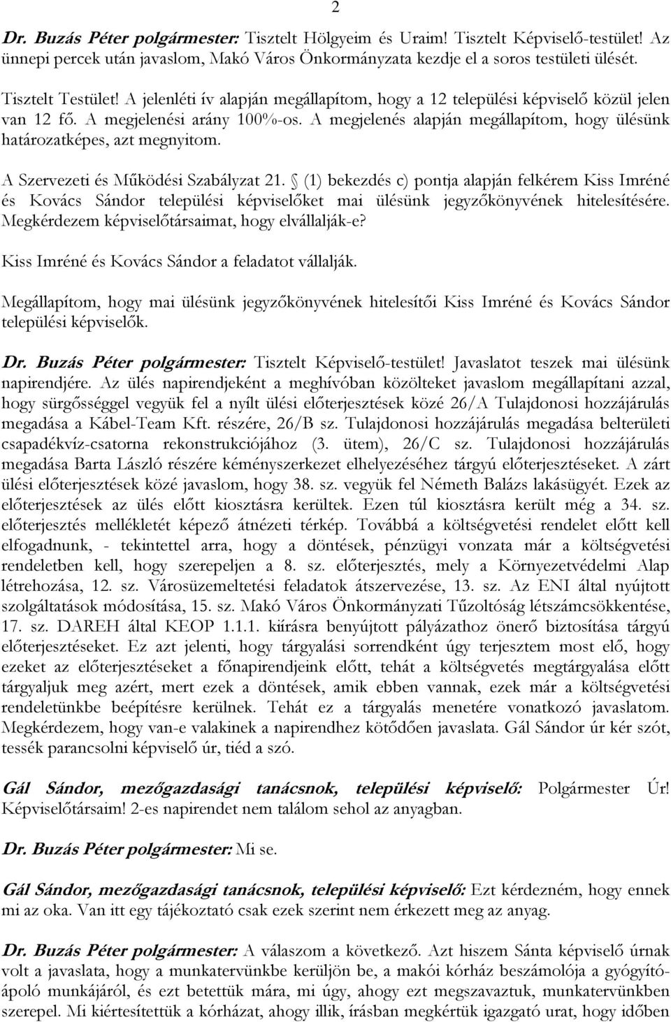 A Szervezeti és Működési Szabályzat 21. (1) bekezdés c) pontja alapján felkérem Kiss Imréné és Kovács Sándor települési képviselőket mai ülésünk jegyzőkönyvének hitelesítésére.