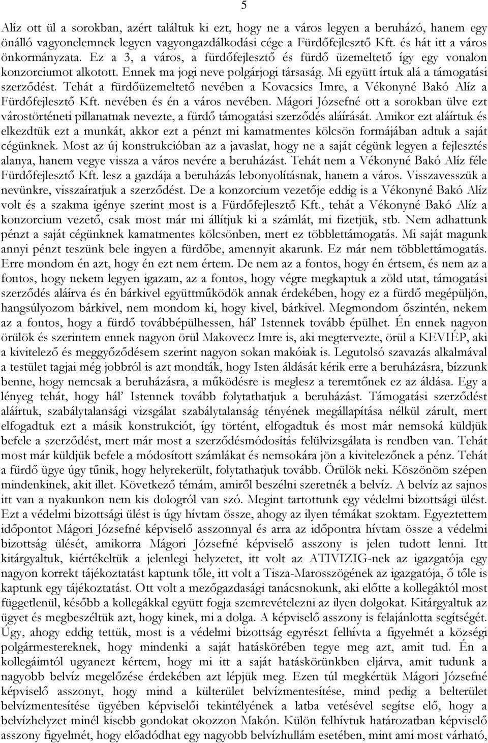 Mi együtt írtuk alá a támogatási szerződést. Tehát a fürdőüzemeltető nevében a Kovacsics Imre, a Vékonyné Bakó Alíz a Fürdőfejlesztő Kft. nevében és én a város nevében.