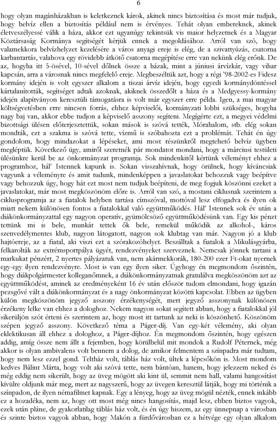 Arról van szó, hogy valamekkora belvízhelyzet kezelésére a város anyagi ereje is elég, de a szivattyúzás, csatorna karbantartás, valahova egy rövidebb átkötő csatorna megépítése erre van nekünk elég