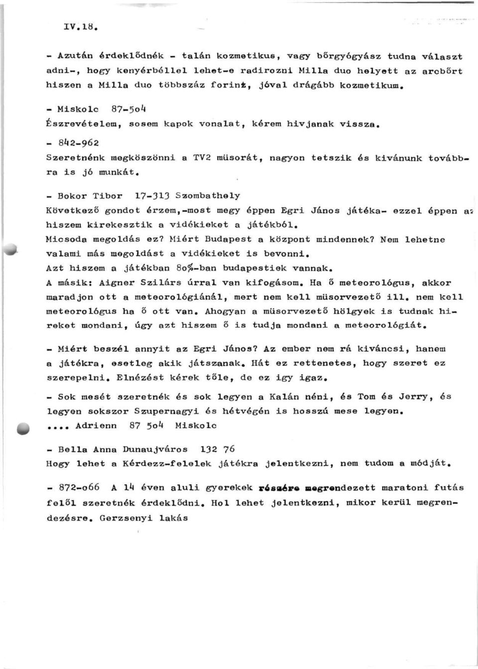 kozmetikum. - Miskolc 87-5o*4 Észrevételem, sosem kapok vonalat, kérem hivjanak vissza. - 8*12-962 Szeretnénk megköszönni a TV2 műsorát, nagyon tetszik ós kivánunk továbbra is jó munkát.