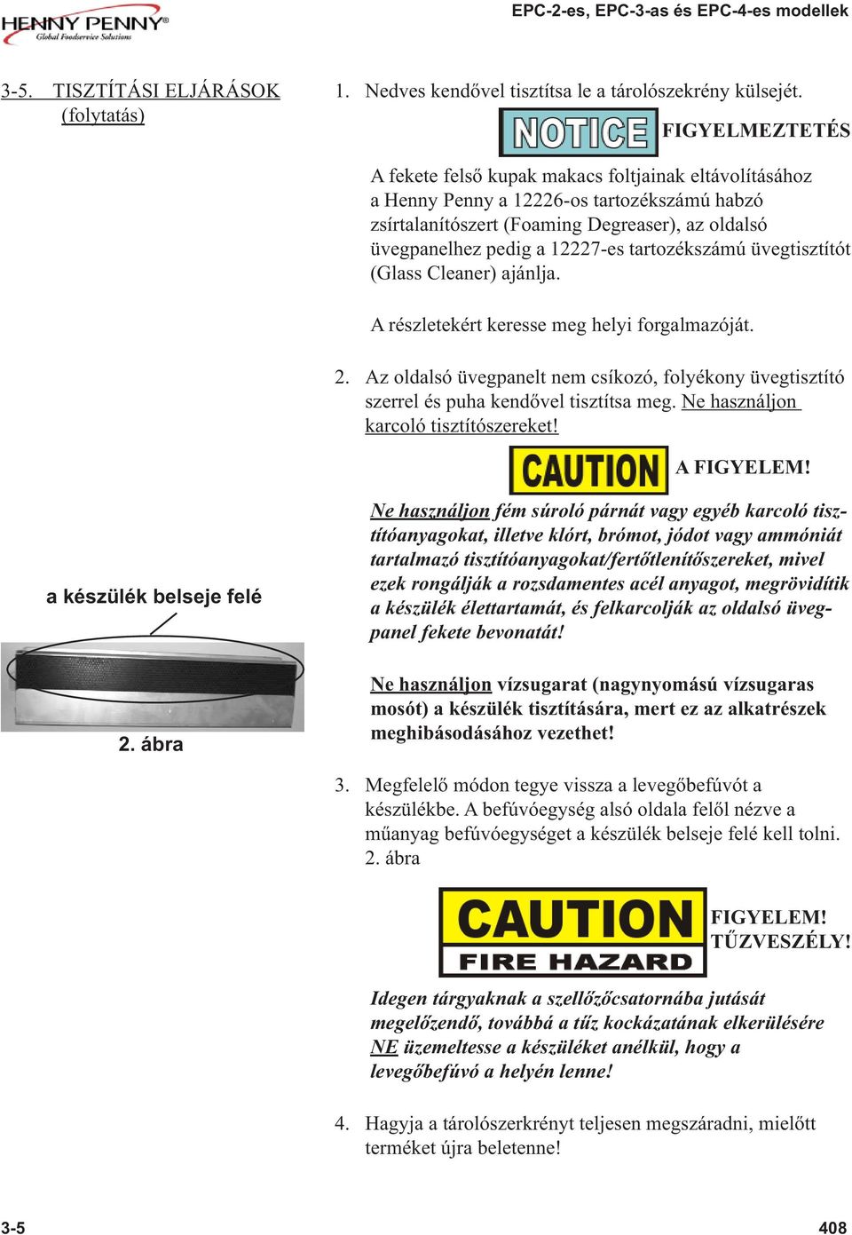 üvegtisztítót (Glass Cleaner) ajánlja. A részletekért keresse meg helyi forgalmazóját. 2. Az oldalsó üvegpanelt nem csíkozó, folyékony üvegtisztító szerrel és puha kendővel tisztítsa meg.