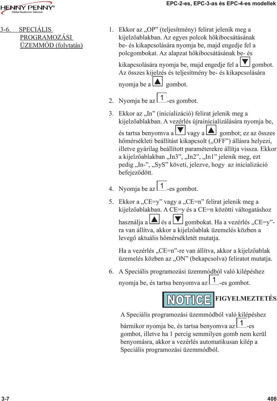 Az összes kijelzés és teljesítmény be- és kikapcsolására nyomja be a gombot. 2. Nyomja be az -es gombot. 3. Ekkor az In (inicializáció) felirat jelenik meg a kijelzőablakban.