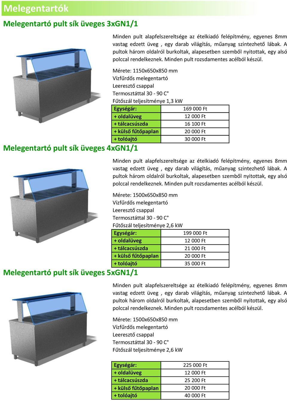 Mérete: 1150x650x850 mm Vífűrdő meleentartó Leerető cappal Termtttal 30-90 C Fűtől teljeítménye 1,3 kw Eyér: 169 000 Ft + ldalüve 12 000 Ft + tlcacda 16 100 Ft + külő fűtőpaplan 20 000 Ft + tlóajtó