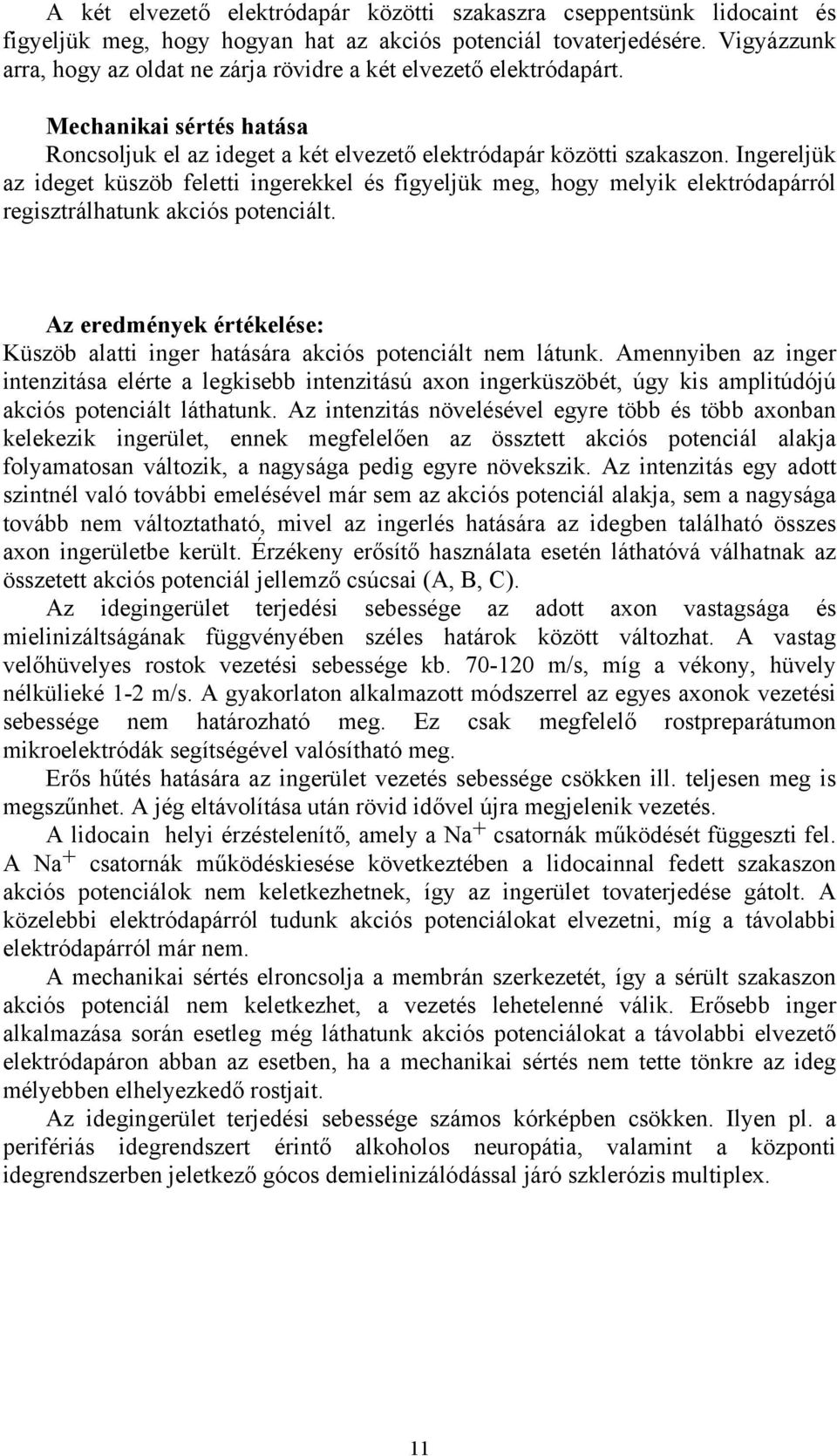 Ingereljük az ideget küszöb feletti ingerekkel és figyeljük meg, hogy melyik elektródapárról regisztrálhatunk akciós potenciált.