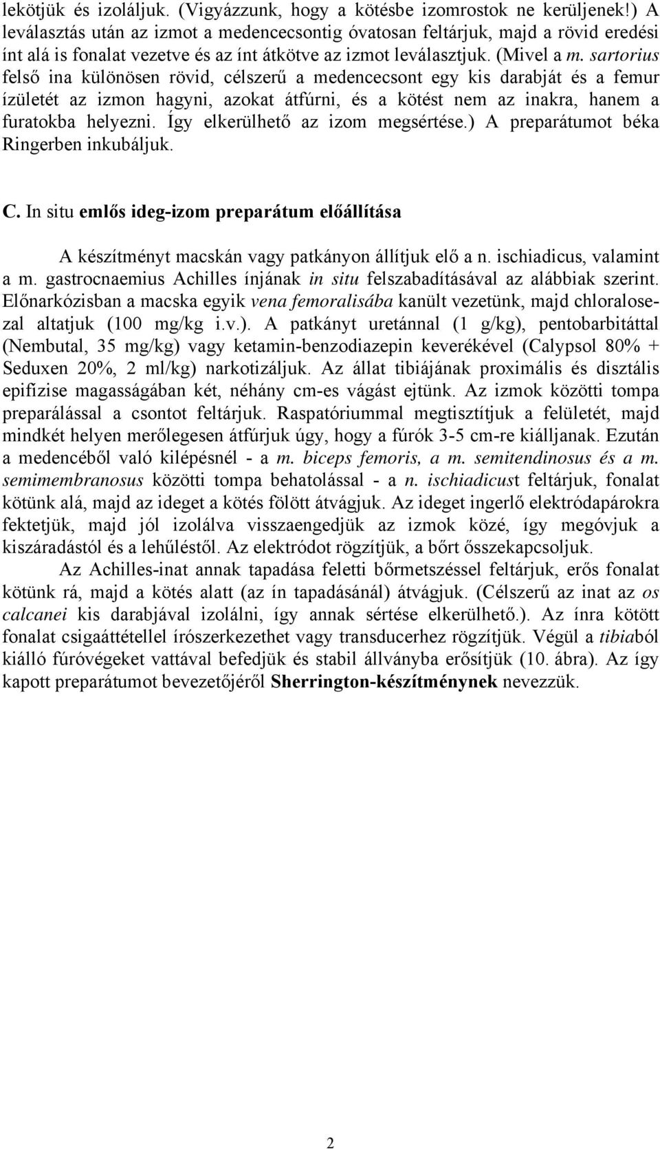 sartorius felső ina különösen rövid, célszerű a medencecsont egy kis darabját és a femur ízületét az izmon hagyni, azokat átfúrni, és a kötést nem az inakra, hanem a furatokba helyezni.