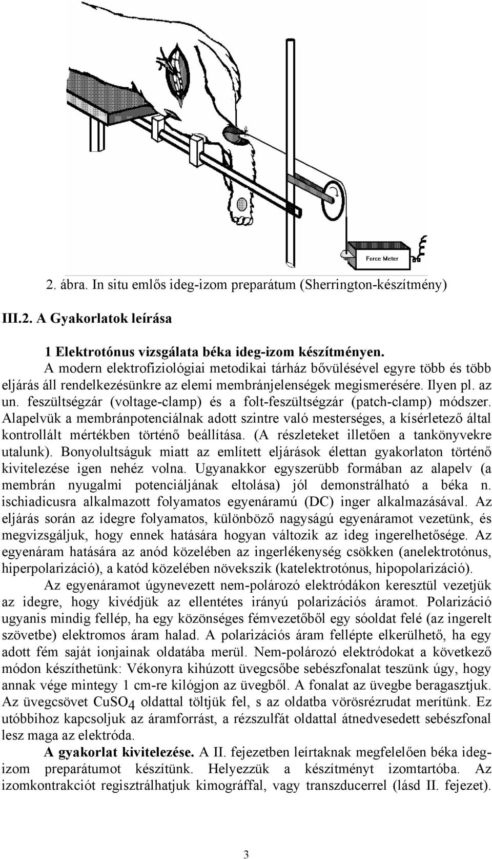 feszültségzár (voltage-clamp) és a folt-feszültségzár (patch-clamp) módszer.