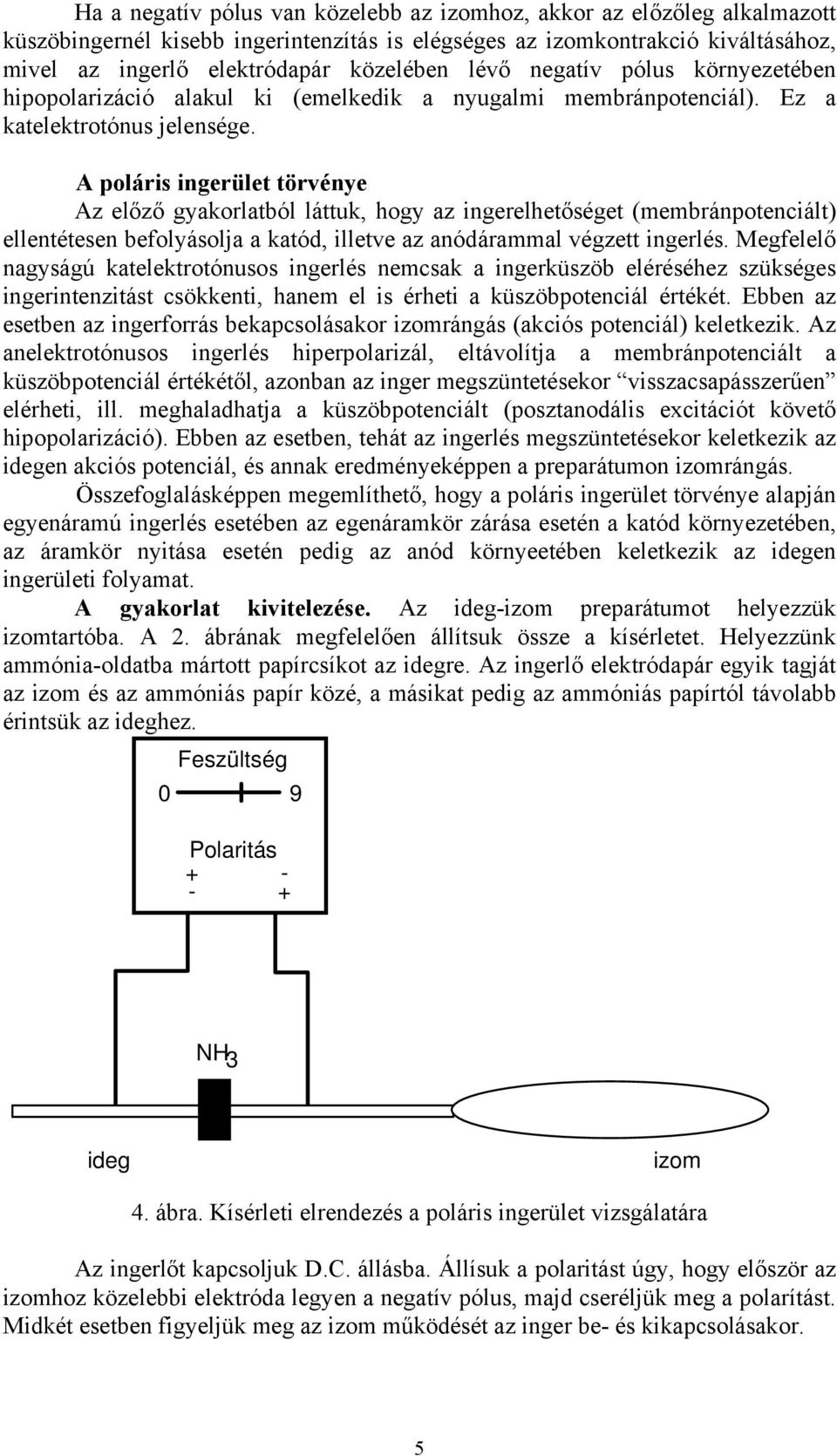 A poláris ingerület törvénye Az előző gyakorlatból láttuk, hogy az ingerelhetőséget (membránpotenciált) ellentétesen befolyásolja a katód, illetve az anódárammal végzett ingerlés.