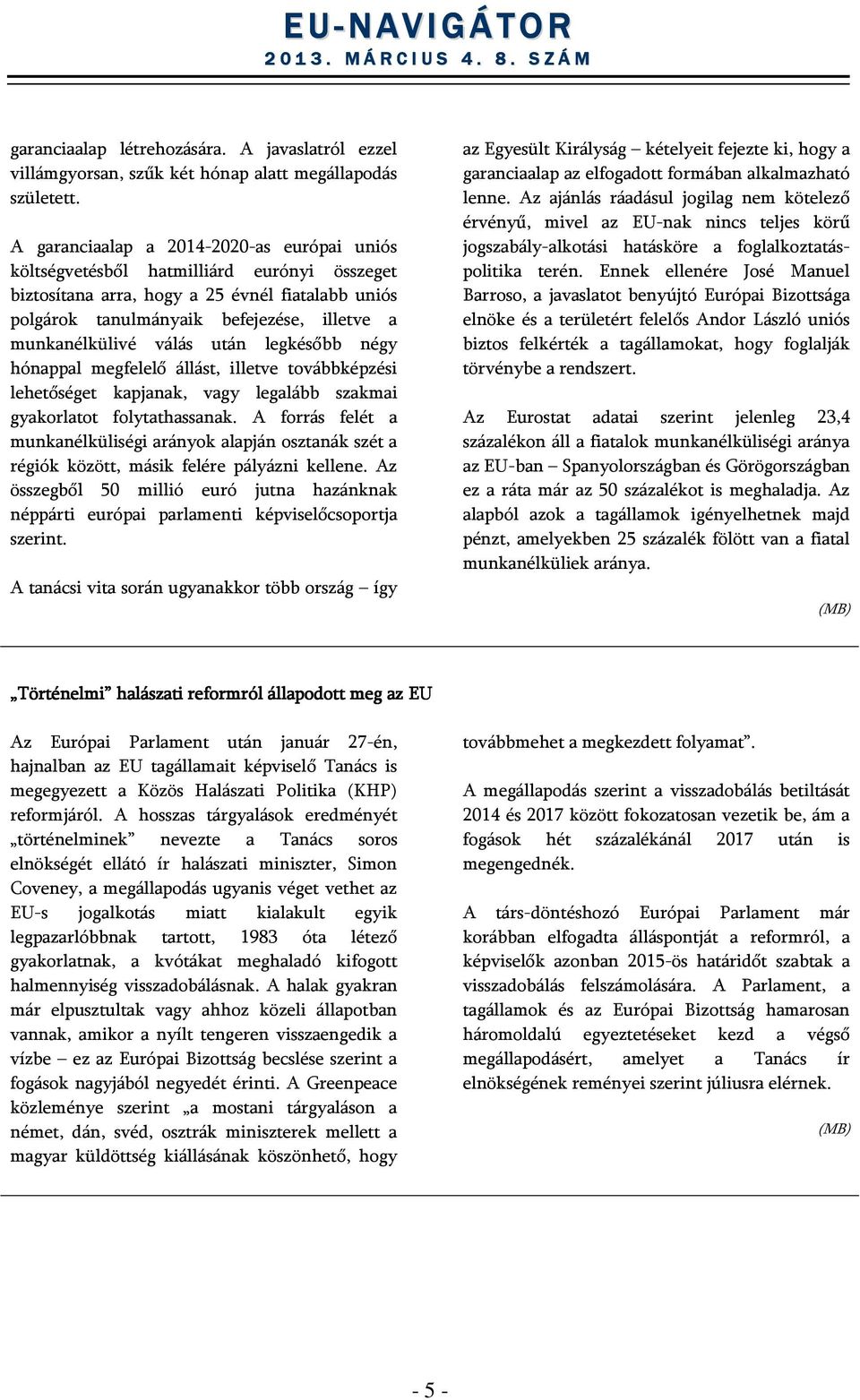 válás után legkésőbb négy hónappal megfelelő állást, illetve továbbképzési lehetőséget kapjanak, vagy legalább szakmai gyakorlatot folytathassanak.