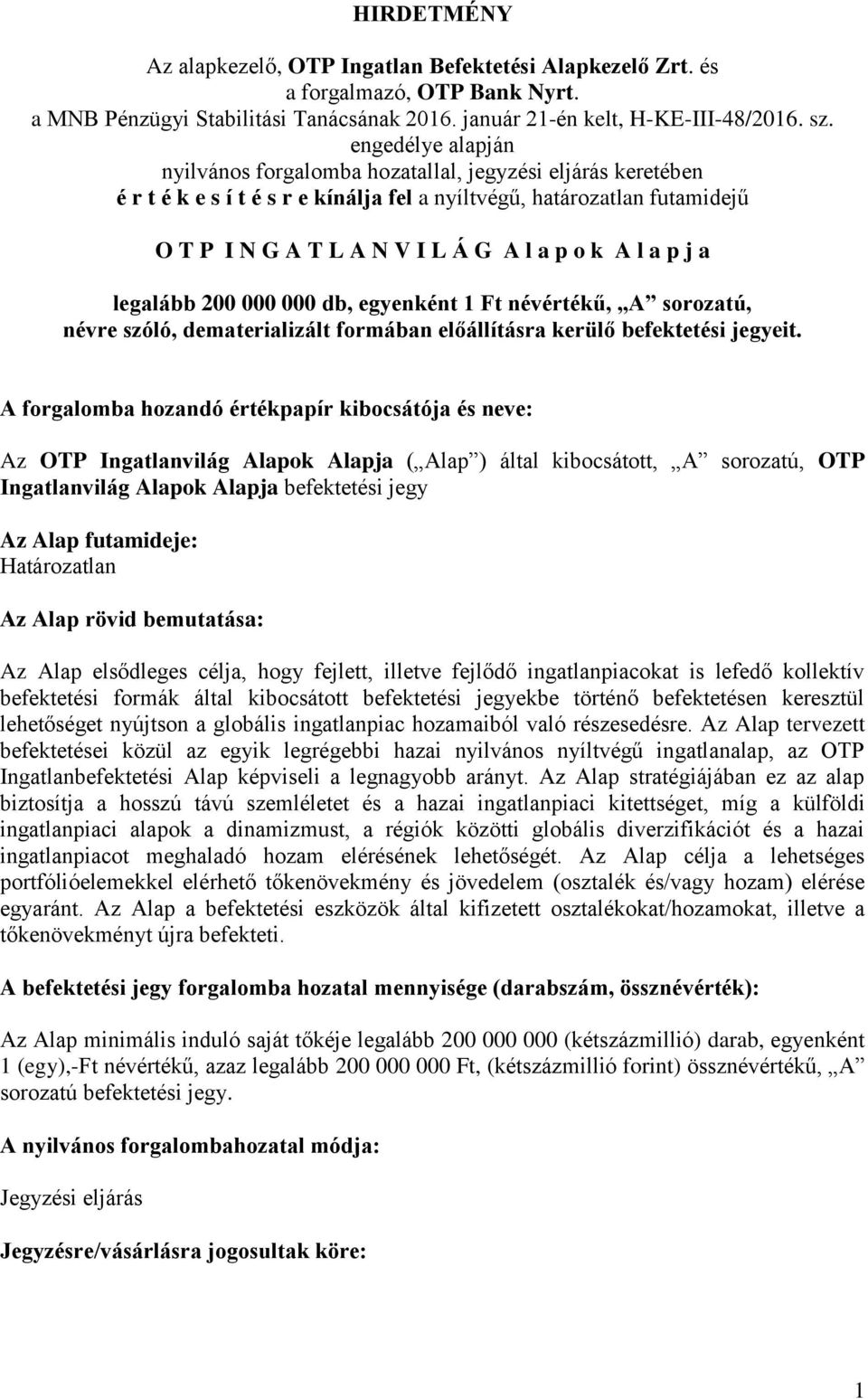 l a p j a legalább 200 000 000 db, egyenként 1 Ft névértékű, A sorozatú, névre szóló, dematerializált formában előállításra kerülő befektetési jegyeit.